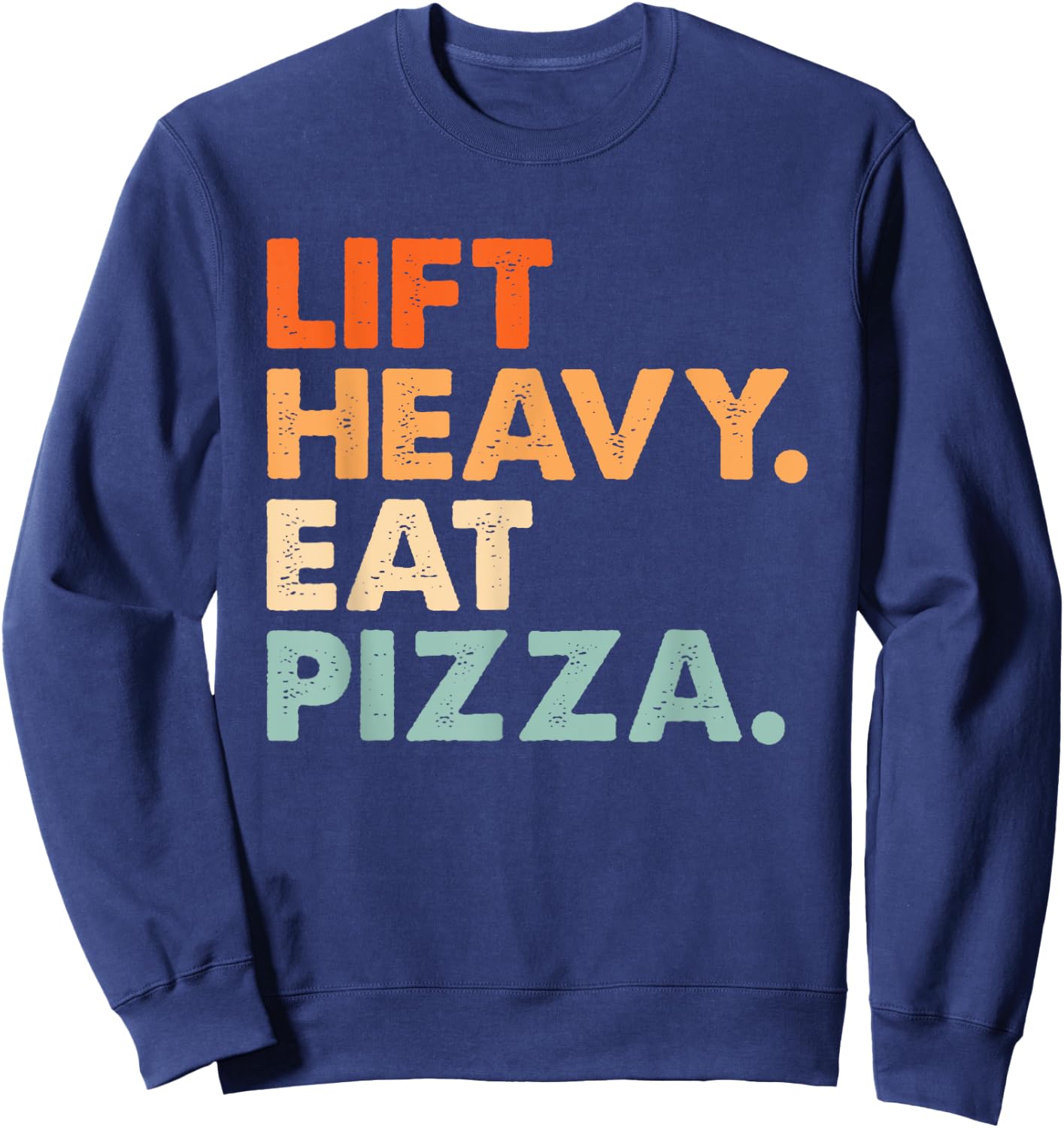 Lift Heavy Eat Pizza Gym Fitness Funny Pizza Lovers Cool Sweatshirt - Sweatshirt | Navy