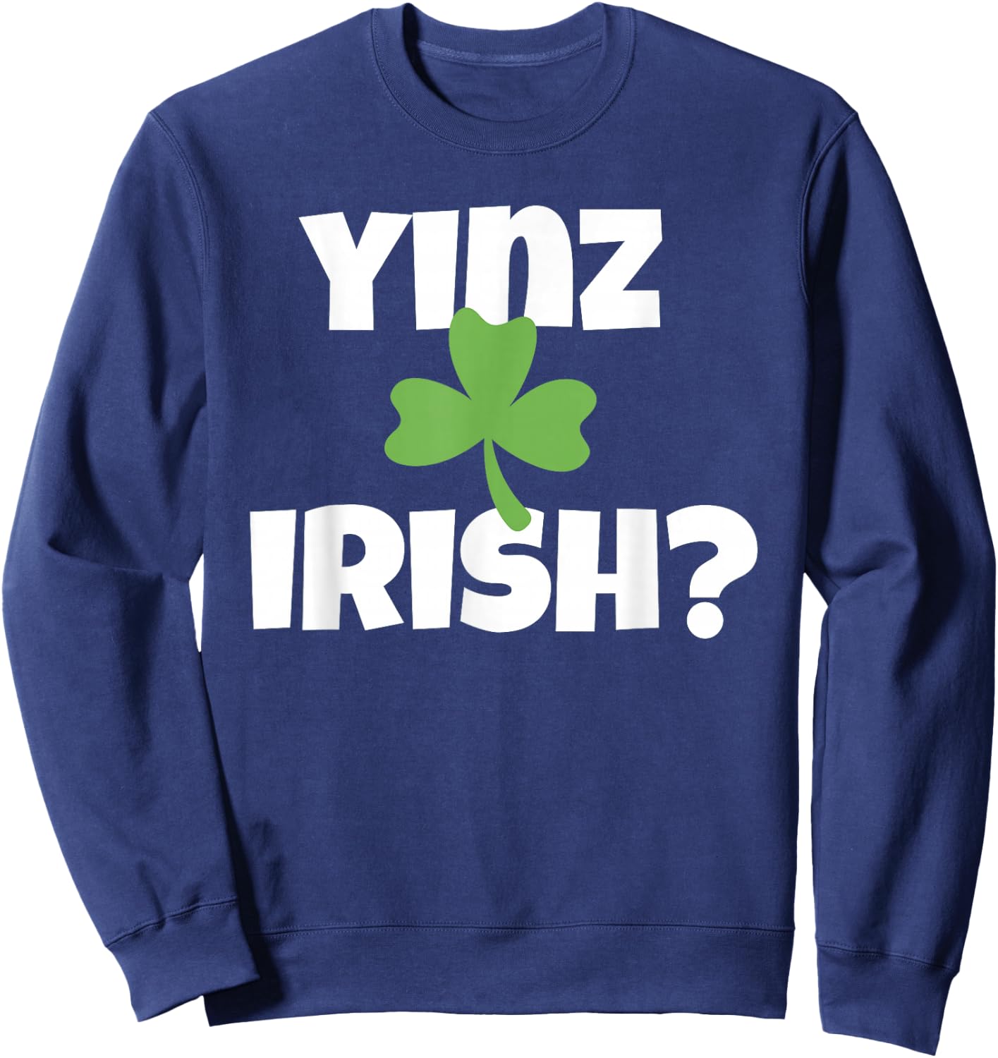 Yinz Irish Funny Pittsburgh St Patricks Day Shamrock Sweatshirt - Sweatshirt | Navy