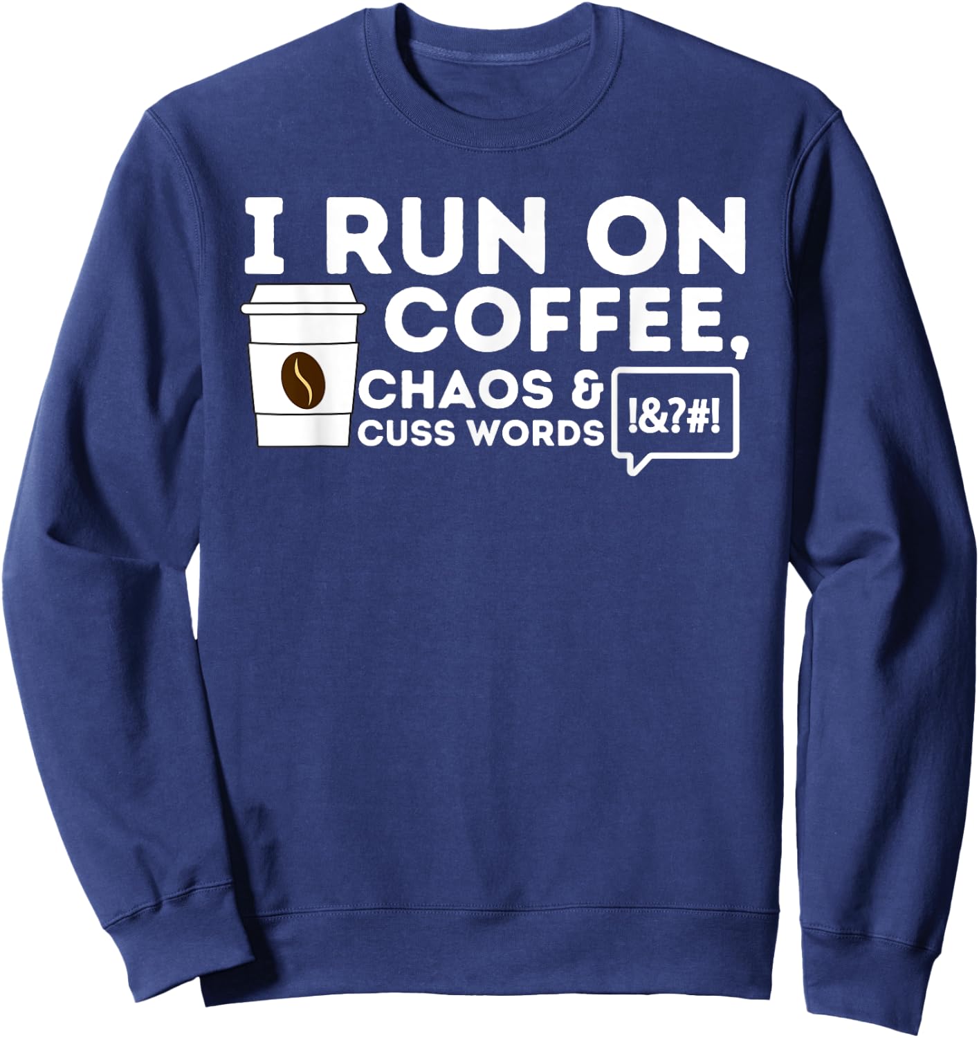 I Run On Coffee Chaos & Cuss Words - Coffee Lover Caffeine Sweatshirt - Sweatshirt | Navy