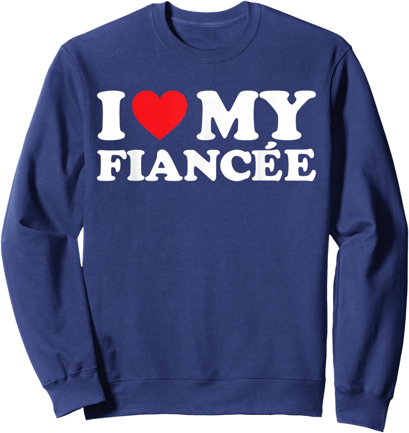 I Love My Fiancée Shirt I Heart My Fiancée Sweatshirt - Sweatshirt | Navy