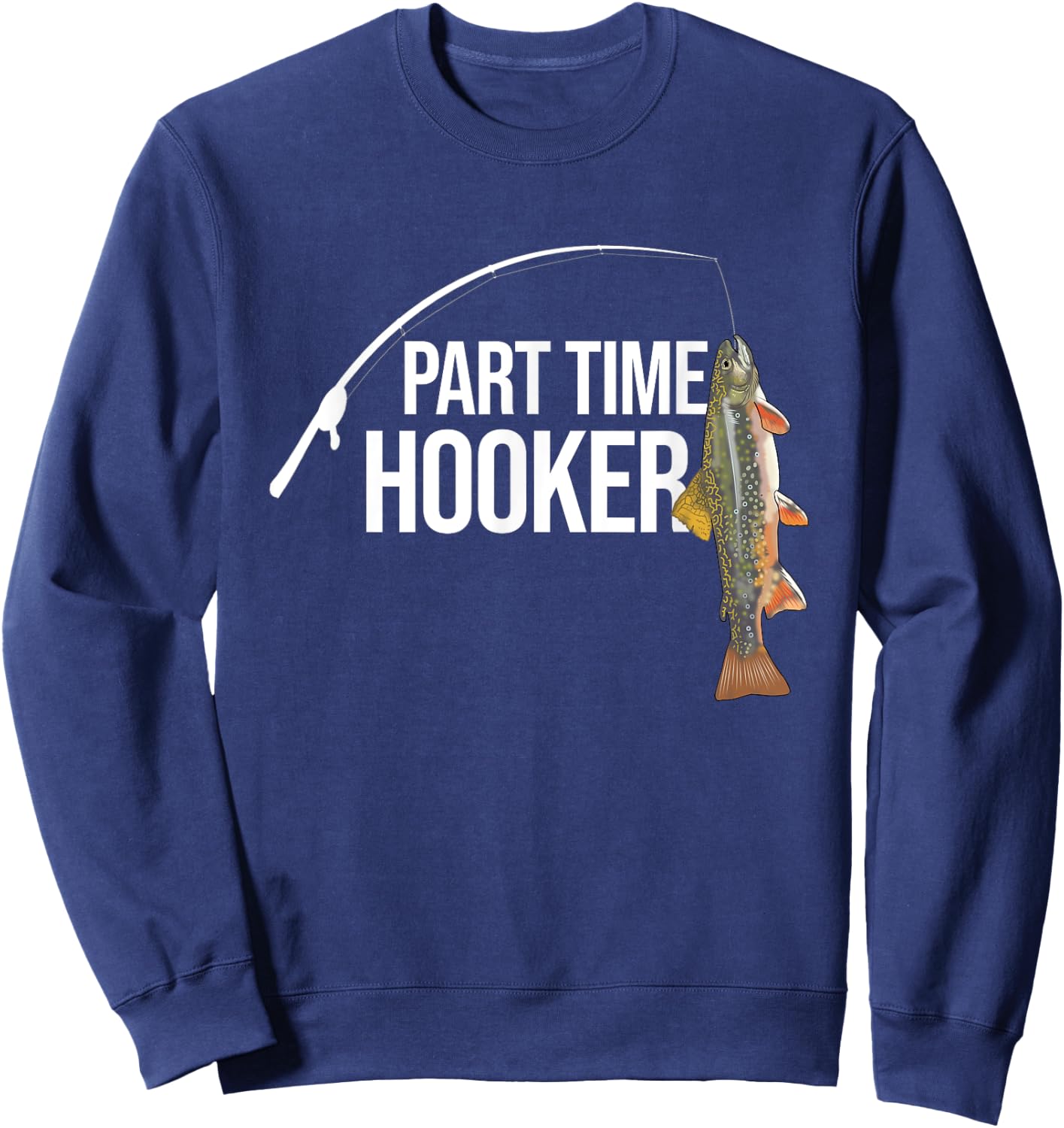 Part Time Hooker Brook Trout Funny Fishing Gifts Sweatshirt - Sweatshirt | Navy