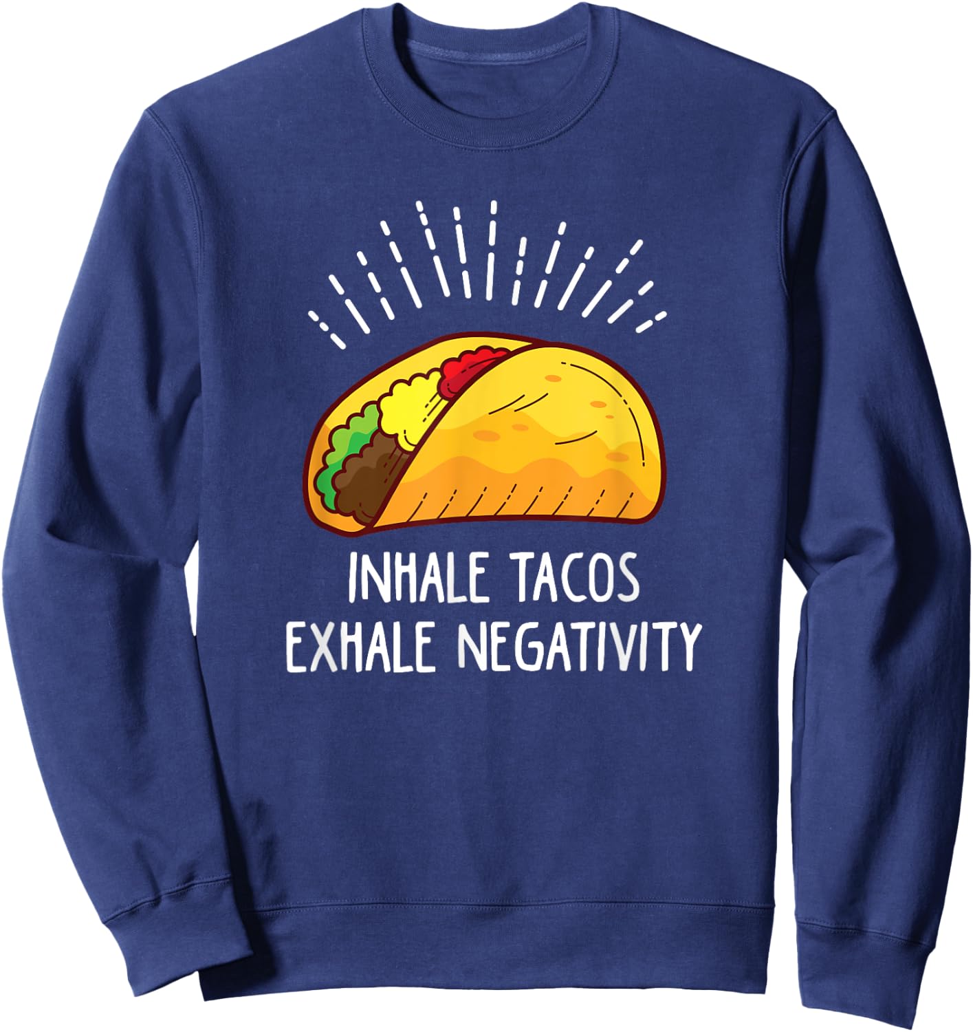 Inhale Tacos Exhale Negativity Funny Taco Sweatshirt - Sweatshirt | Navy