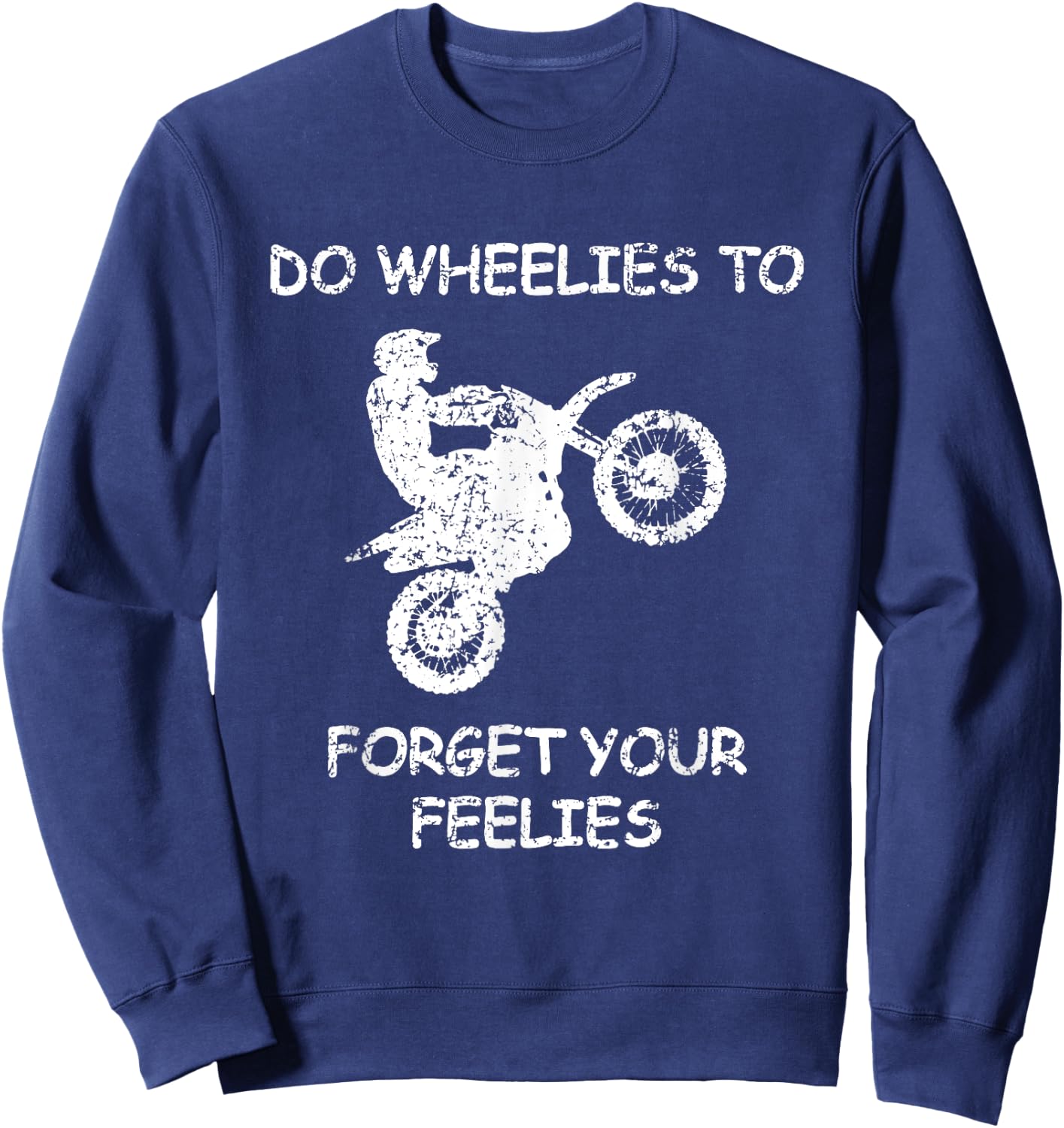 Do Wheelies To Forget Your Feelies Funny Motorcycle Sweatshirt - Sweatshirt | Navy