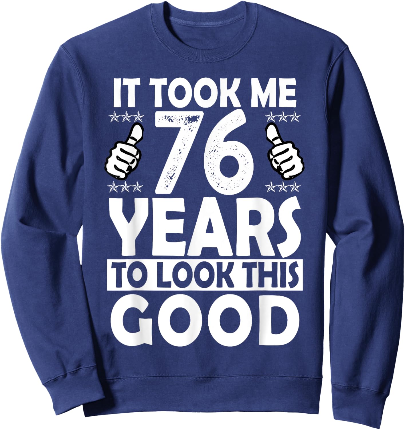 It Took me 76 Years to Look This Good Funny 76 Years Old Sweatshirt - Sweatshirt | Navy