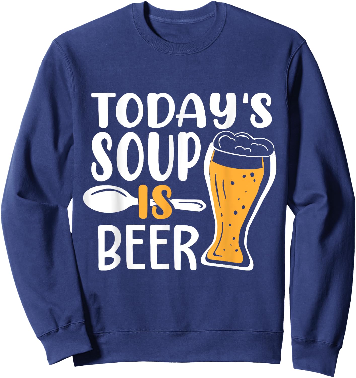 Beer Brewing Todays Soup is Beer - Drinking Gift Sweatshirt - Sweatshirt | Navy