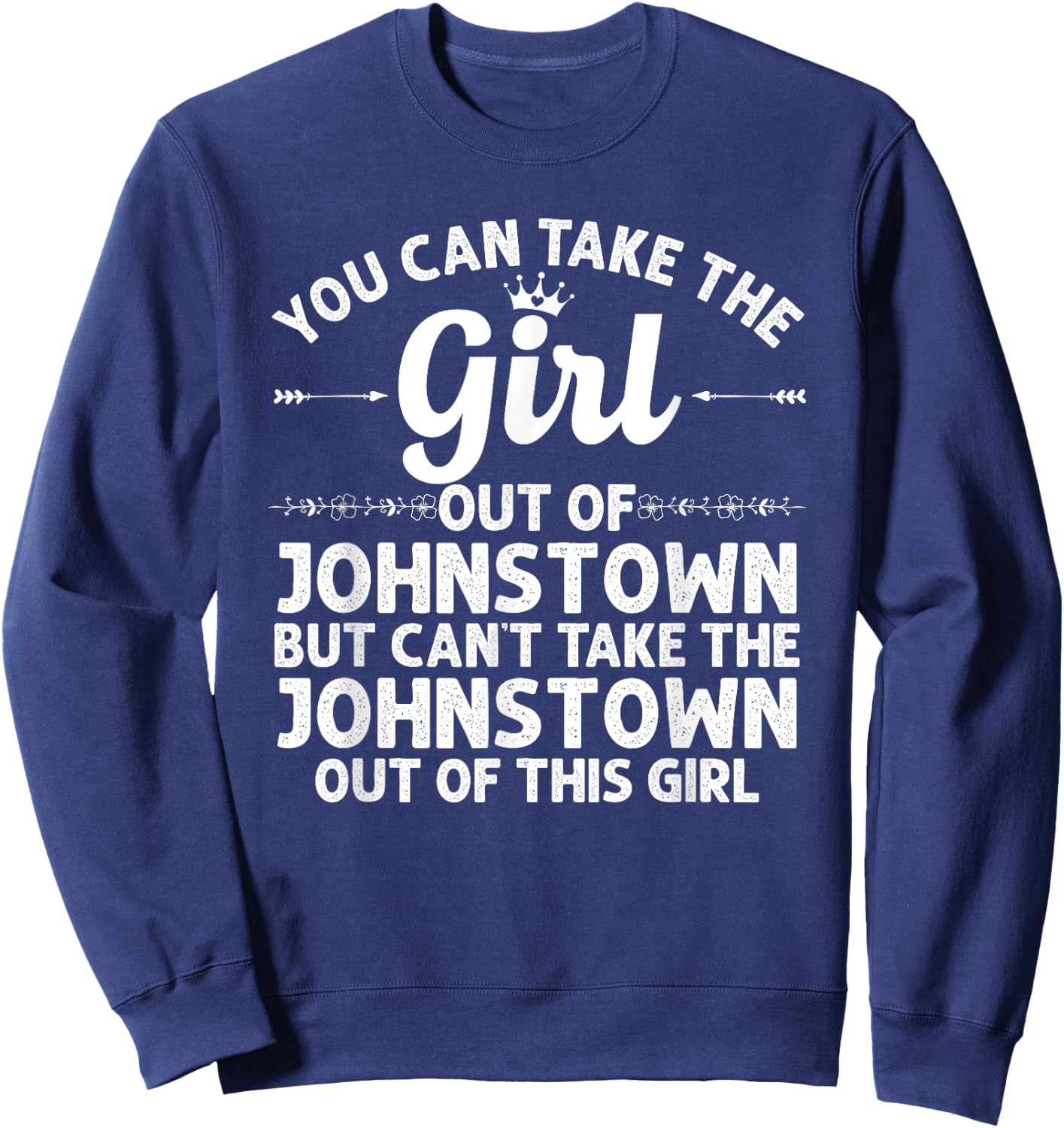 Girl Out Of JOHNSTOWN PA PENNSYLVANIA Gift Funny Home Roots Sweatshirt - Sweatshirt | Navy
