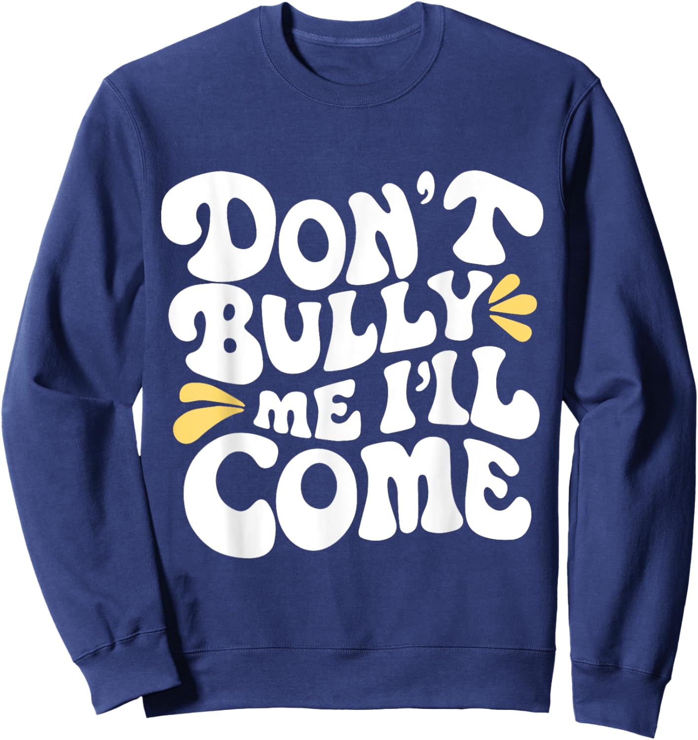 Don't Bully Me I'll Come Funny Sarcastic Sweatshirt - Sweatshirt | Navy