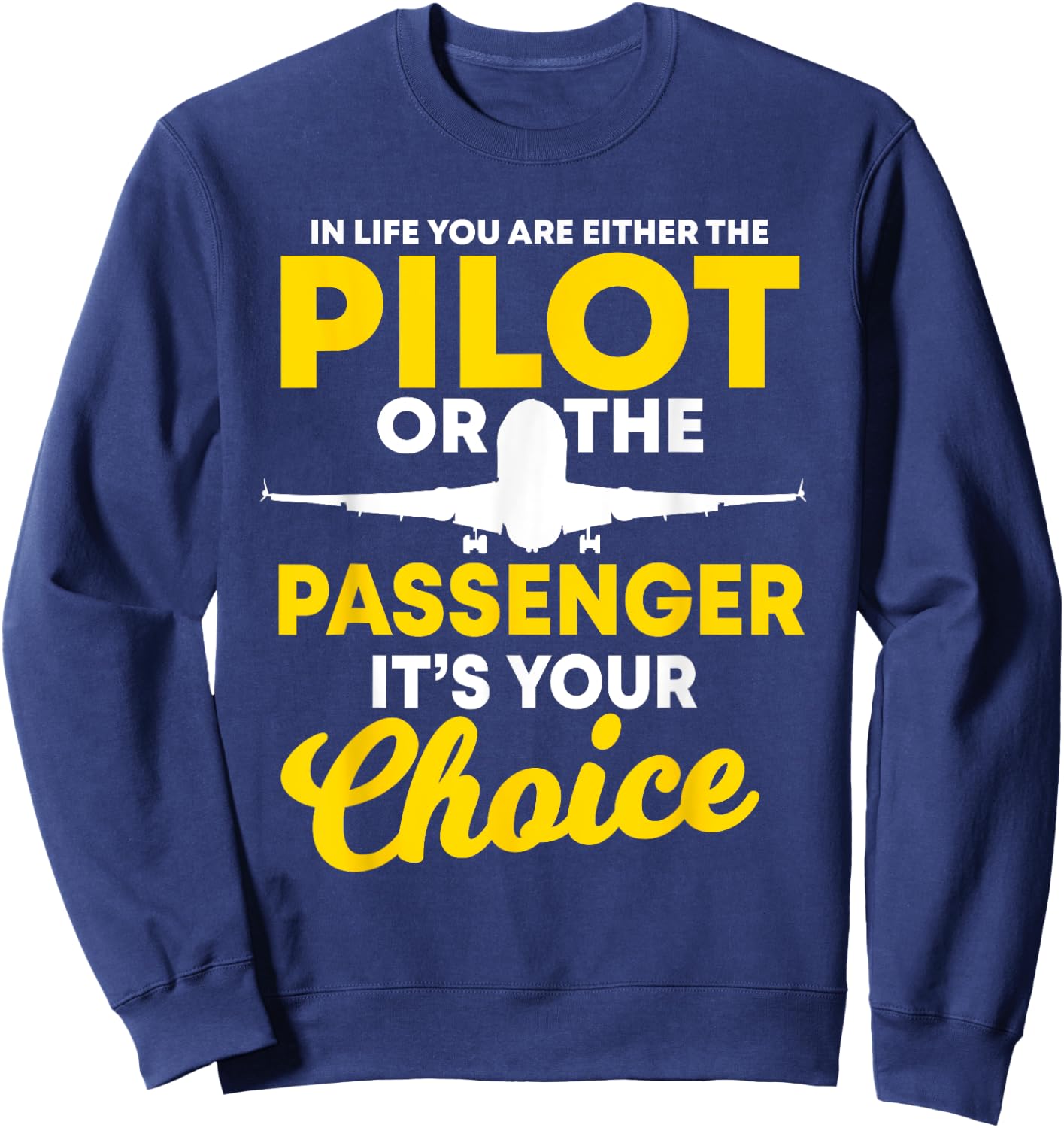 In Life You Are Either A Pilot Or The Passenger Airplane Sweatshirt - Sweatshirt | Navy
