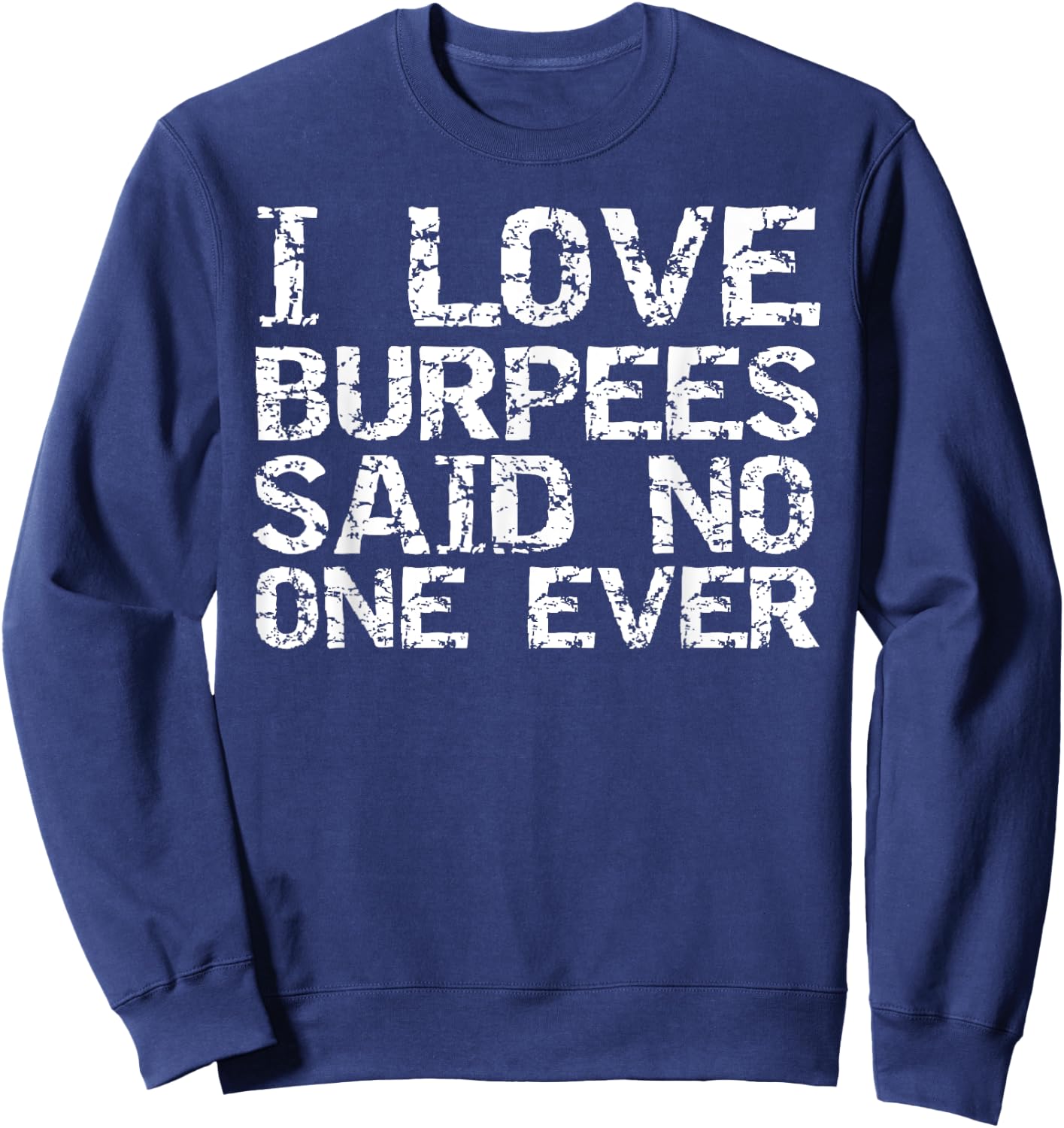 Funny Workout Gift I Love Burpees Said No One Ever Sweatshirt - Sweatshirt | Navy