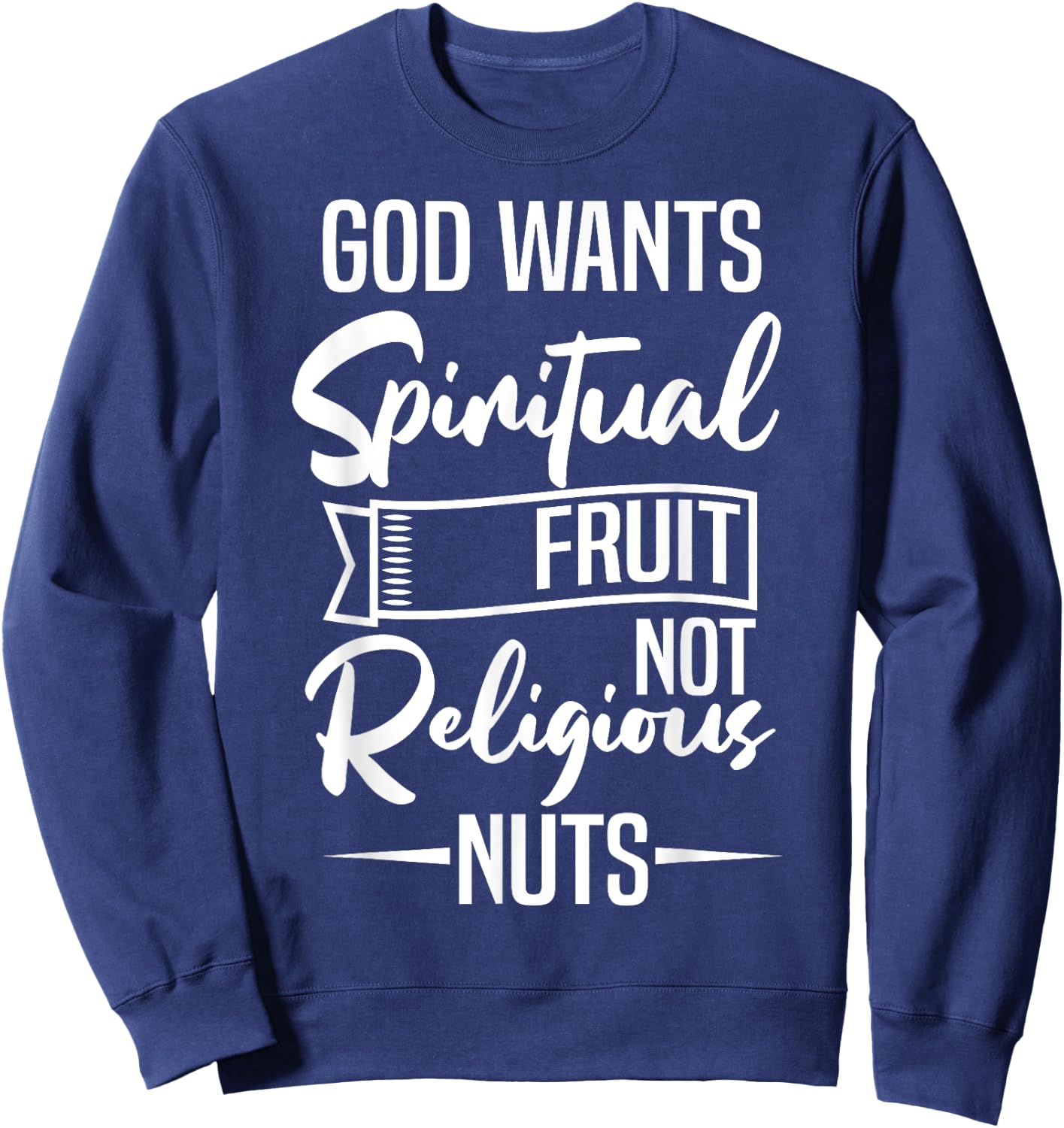 God Wants Spiritual Fruit Not Religious Nuts Sweatshirt - Sweatshirt | Navy