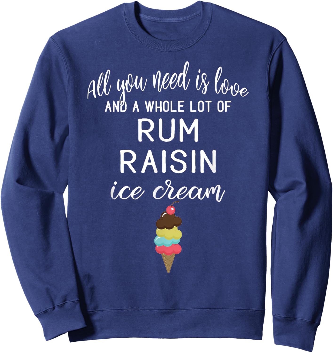 Rum Raisin Ice Cream Graphic - All You Need is Love and Ice Women Sweatshirt - Sweatshirt | Navy