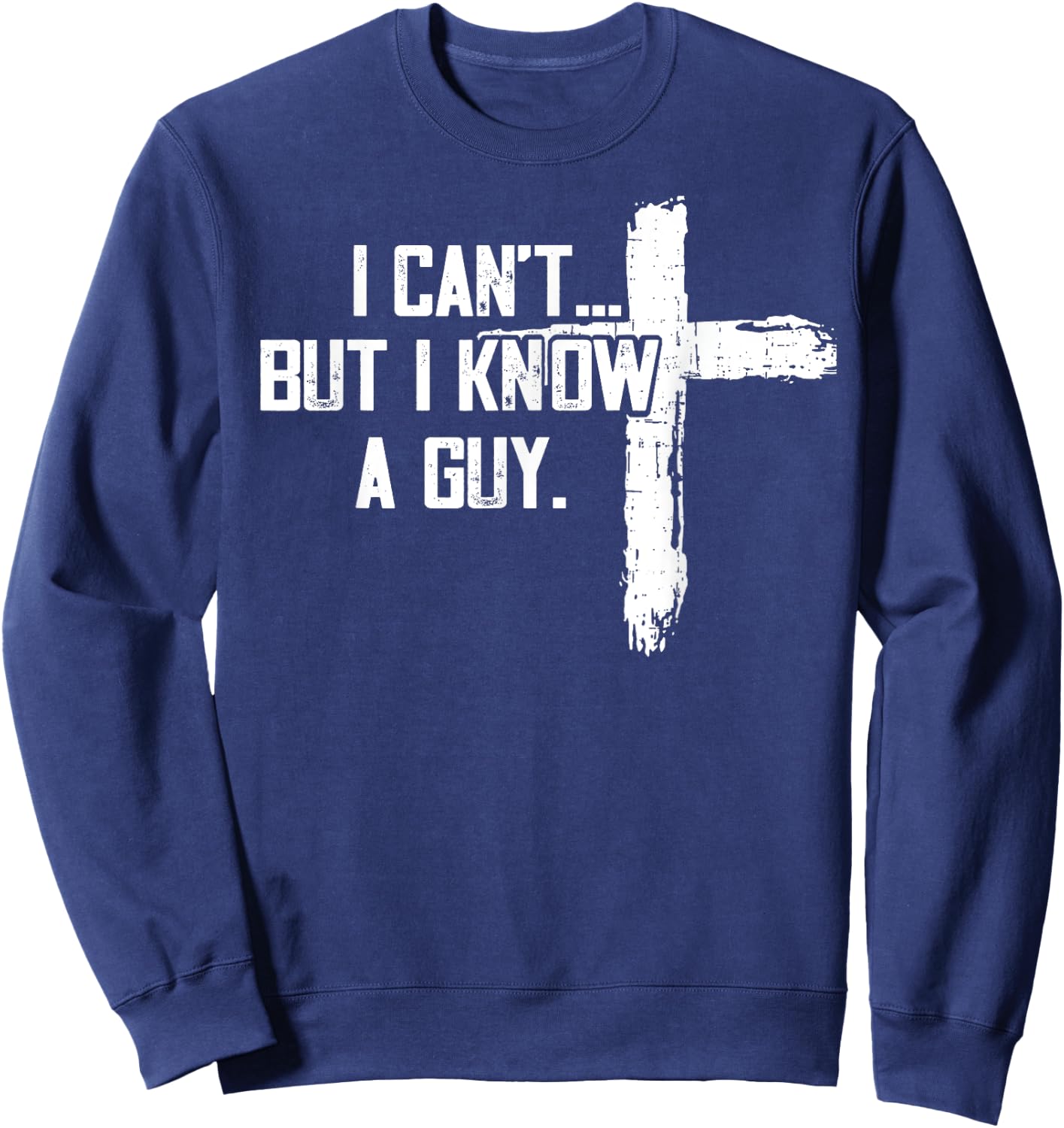 Funny I can't,But i know a guy,God Funny,love God Sweatshirt - Sweatshirt | Navy