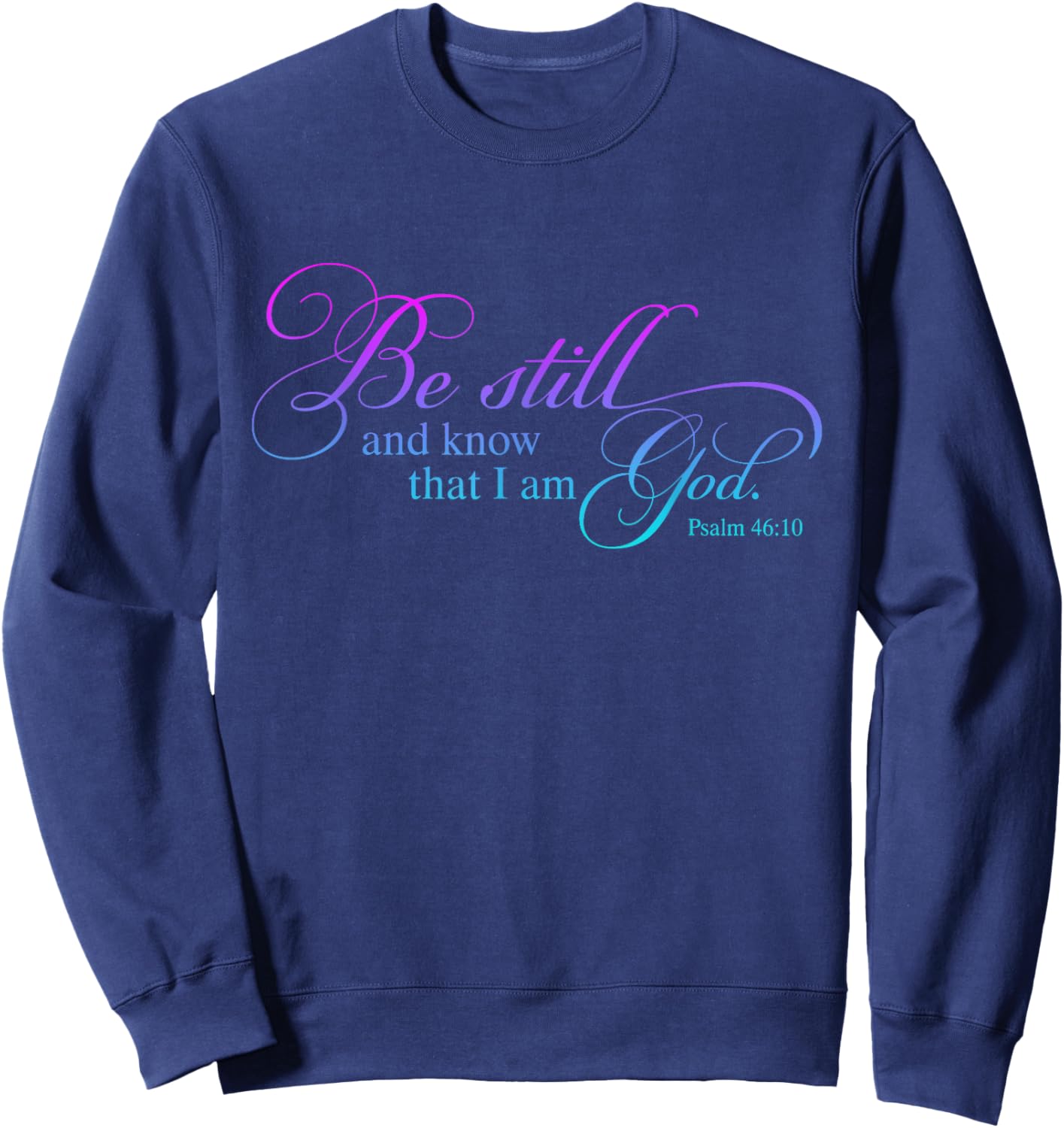 Be Still and Know That I Am God Funny Christian Love God Sweatshirt - Sweatshirt | Navy
