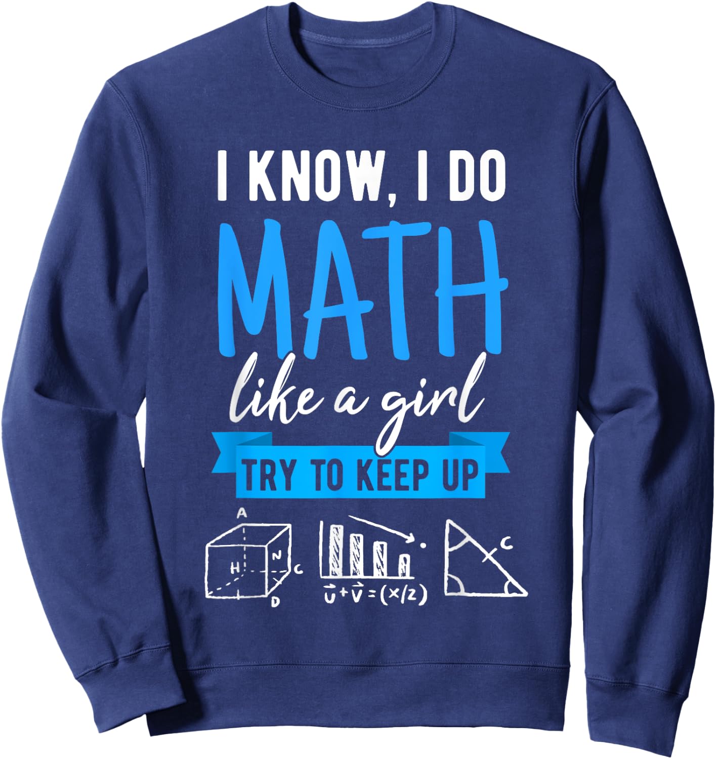 I Know I Do Math Like A Girl, Funny Math Puns for Teachers Sweatshirt - Sweatshirt | Navy