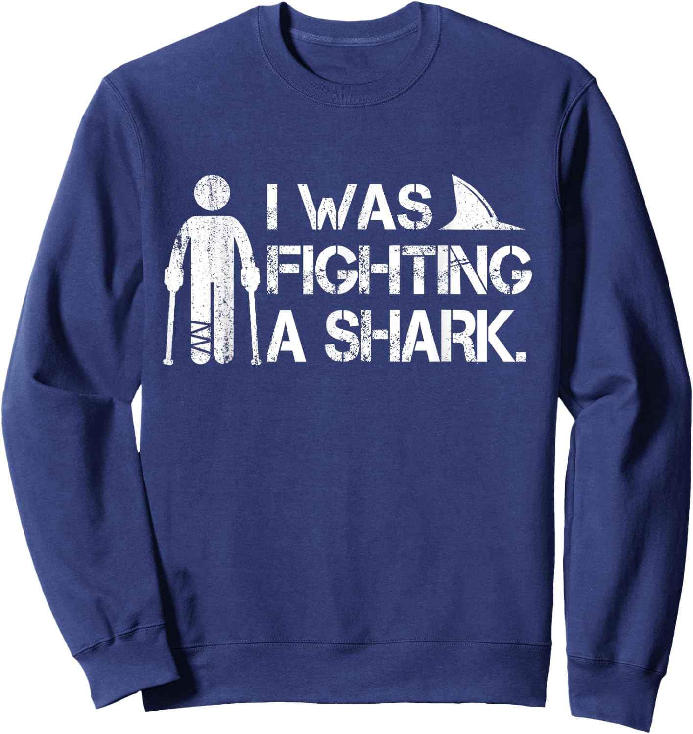 I Was Fighting A Shark Foot Surgery Funny Broken Leg Story Sweatshirt - Sweatshirt | Navy