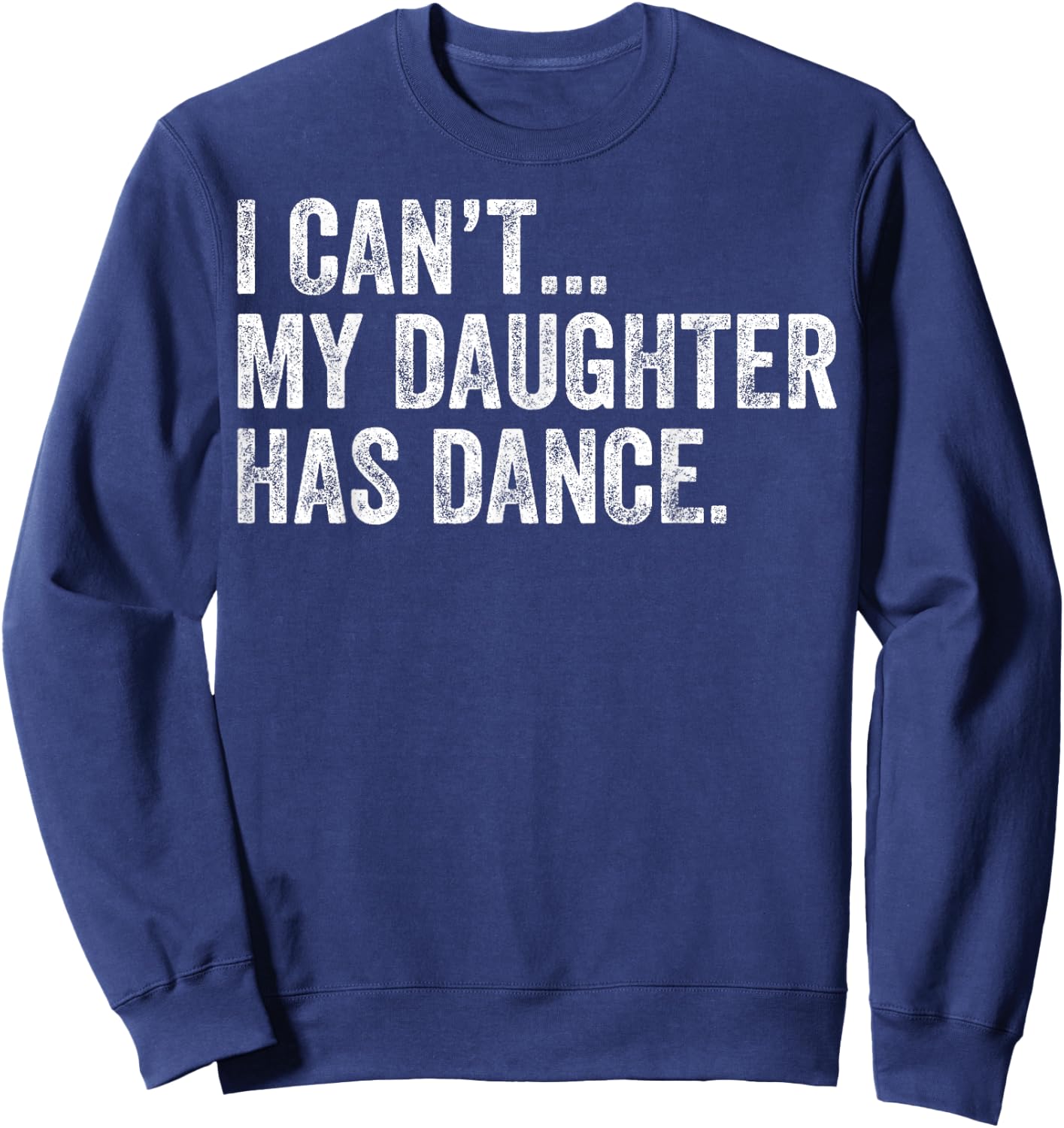 I Can't My Daughter Has Dance Funny Dance Mom Sweatshirt - Sweatshirt | Navy