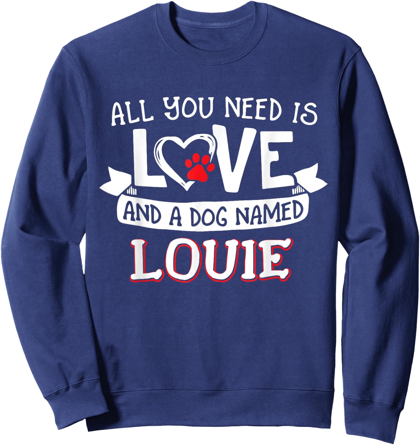All you need is love and a dog named Louie small large Men Women Sweatshirt - Sweatshirt | Navy