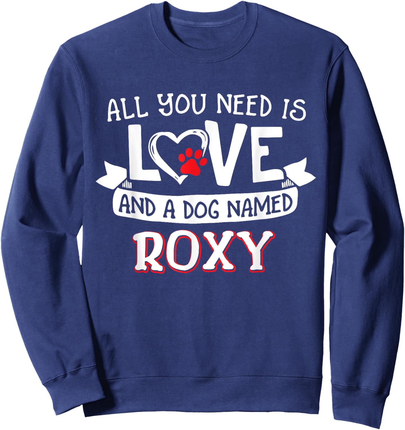 All you need is love and a dog named Roxy small large Men Women Sweatshirt - Sweatshirt | Navy