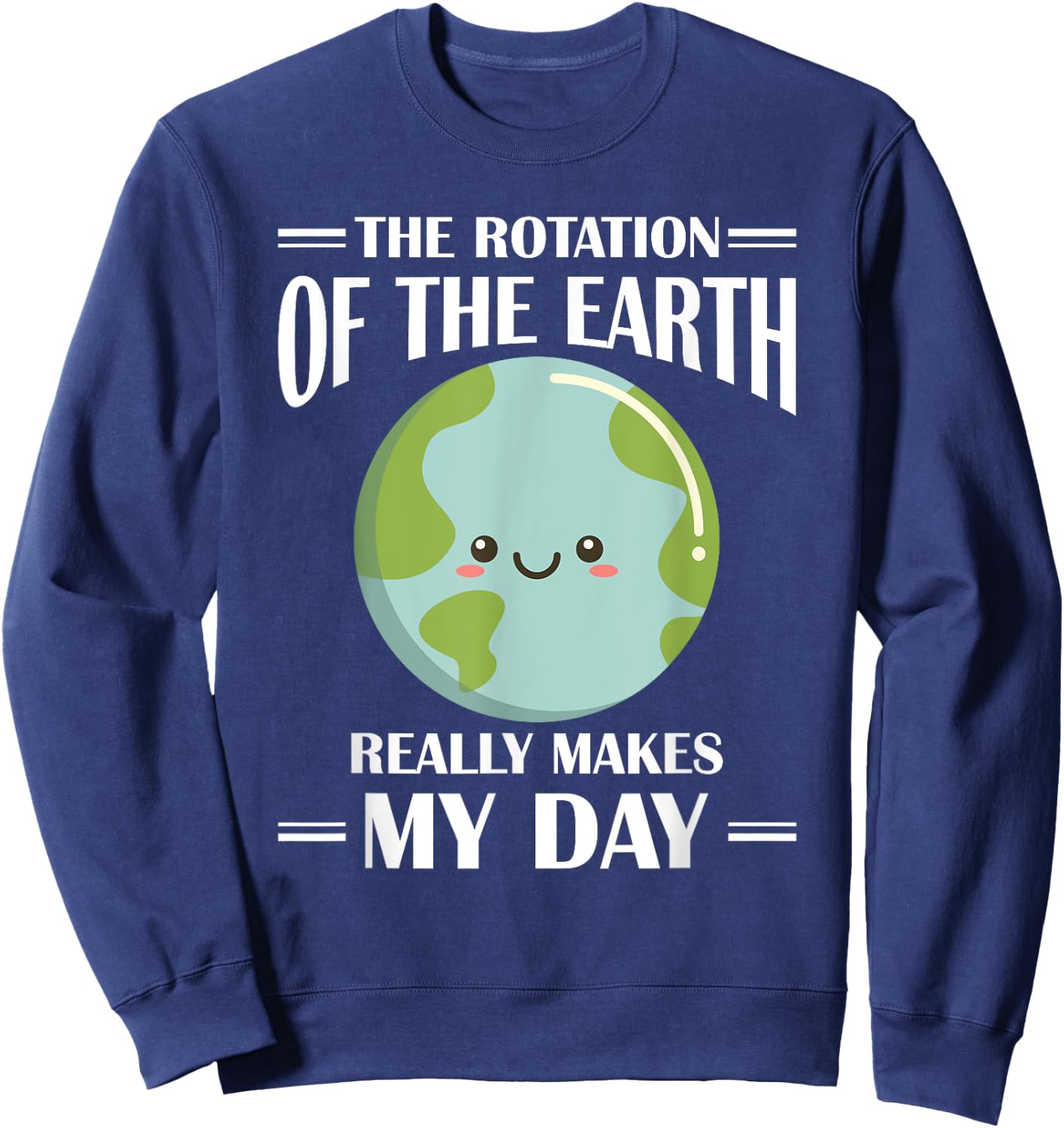 The Rotation Of Earth Really Makes My Day Earth Day Sweatshirt - Sweatshirt | Navy