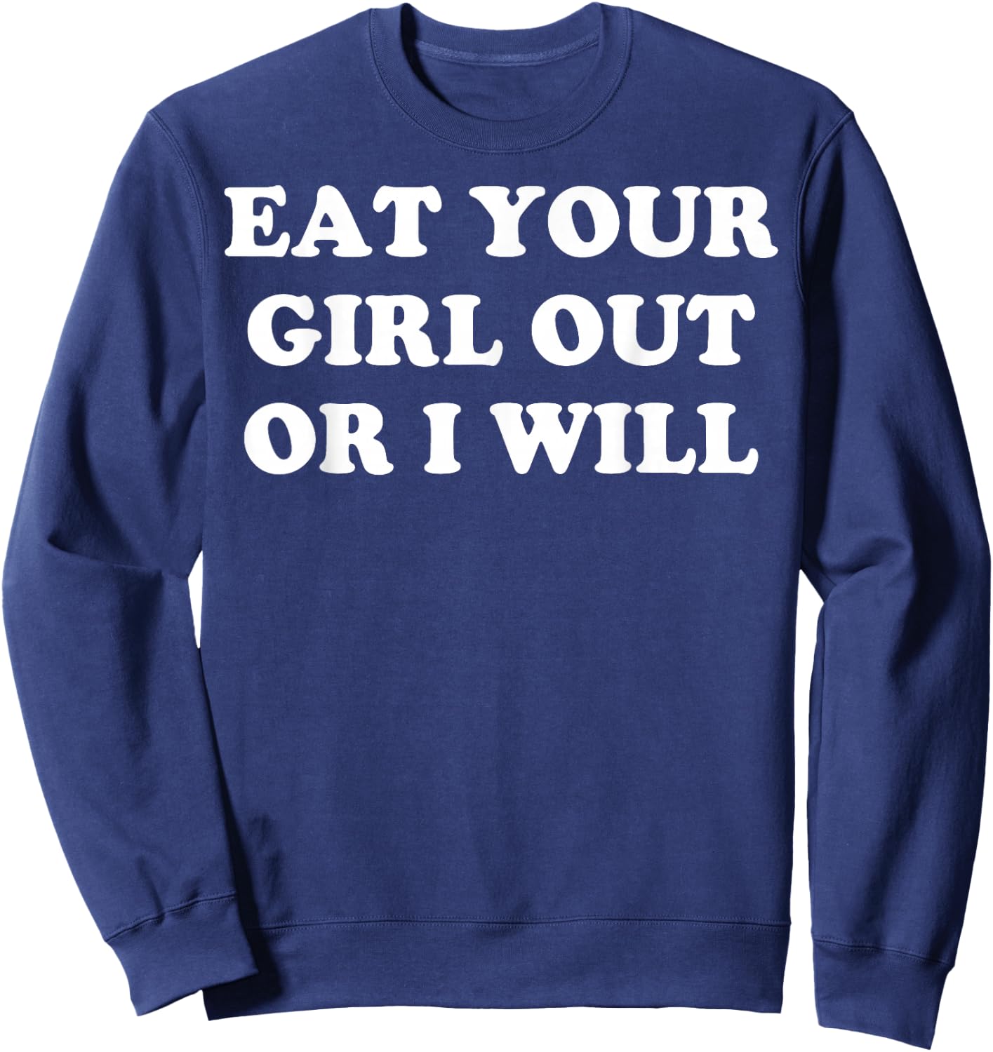 Eat Your Girl Out Or I Will Sweatshirt - Sweatshirt | Navy