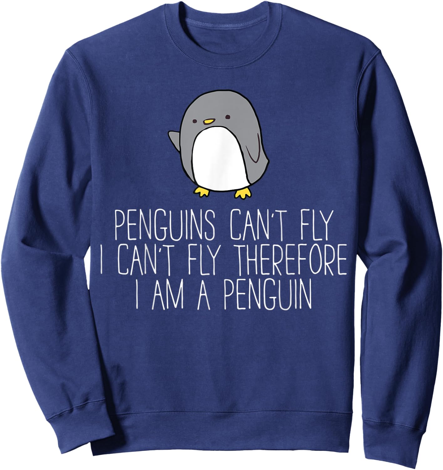 Penguins Can't Fly I Can't Fly Therefor I Am A Penguin Sweatshirt - Sweatshirt | Navy