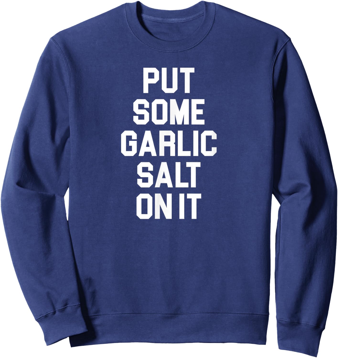 Put Some Garlic Salt On It Funny Awesome Garlic Salt Lover Sweatshirt - Sweatshirt | Navy