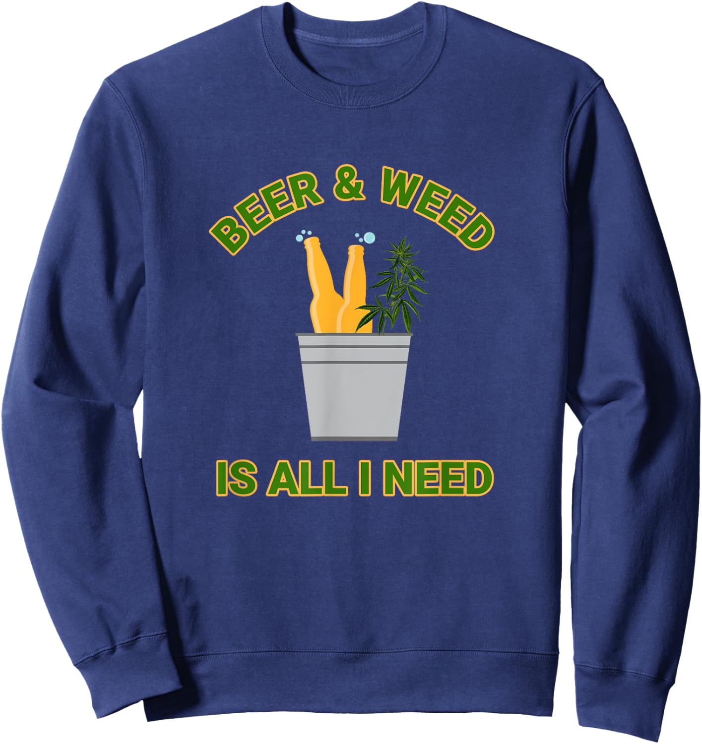 Beer & Weed Is All I Need Love Marijuana Beer Drinker Sweatshirt - Sweatshirt | Navy