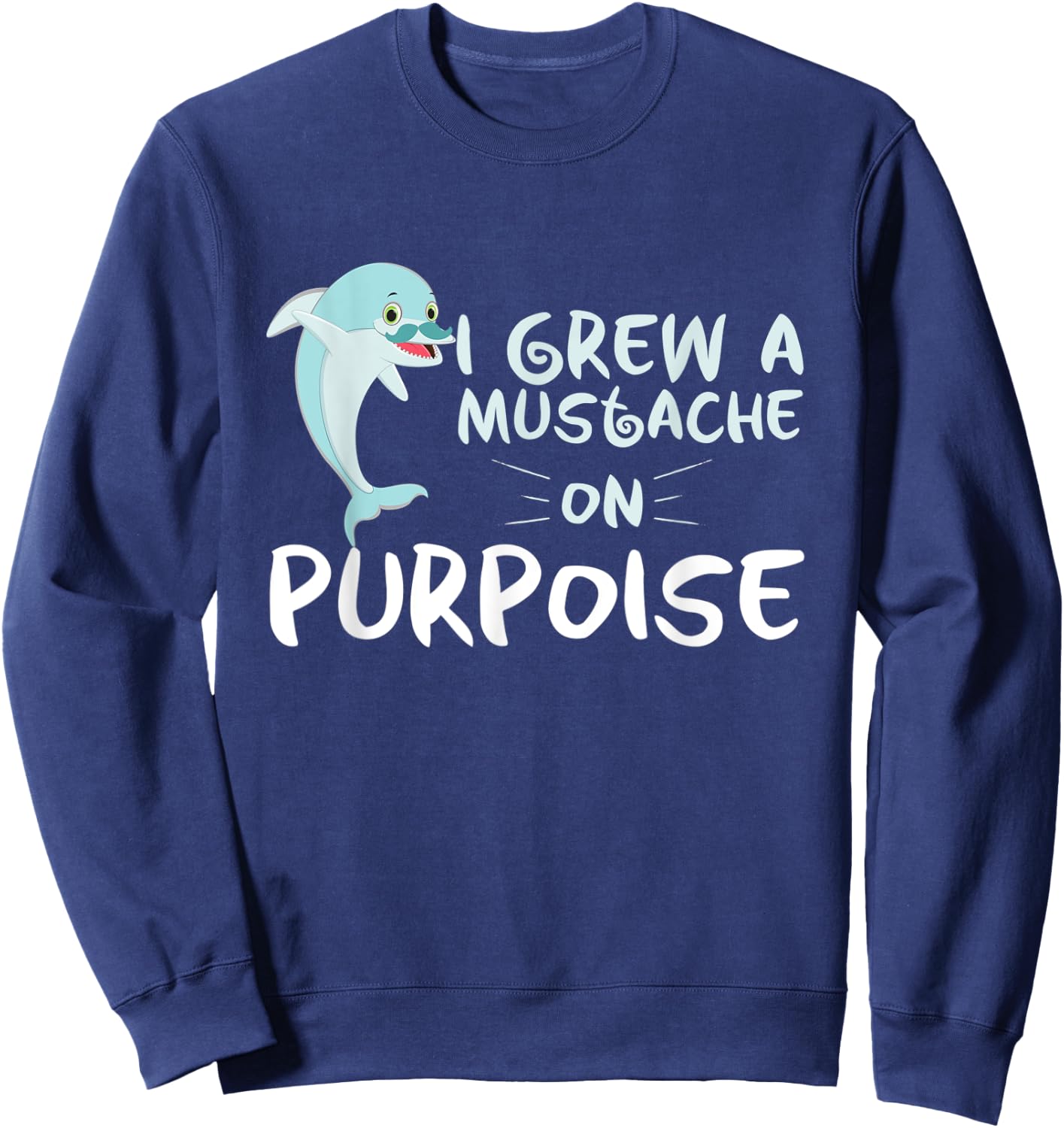 Funny Grew A Mustache On Purpoise Dolphin Trainers gift Sweatshirt - Sweatshirt | Navy