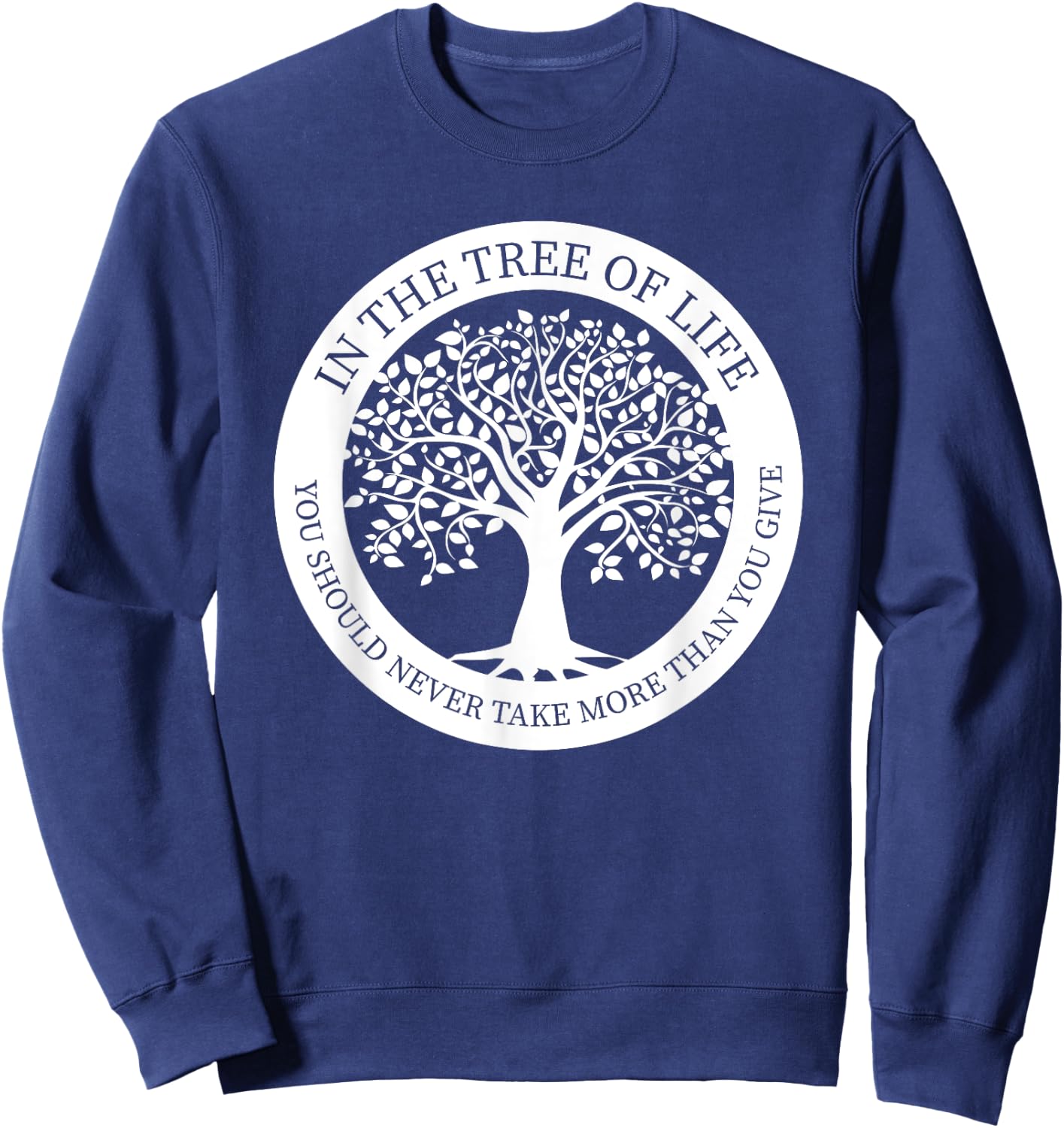 In The Tree Of Life You Should Never Take More Than You Give Sweatshirt - Sweatshirt | Navy