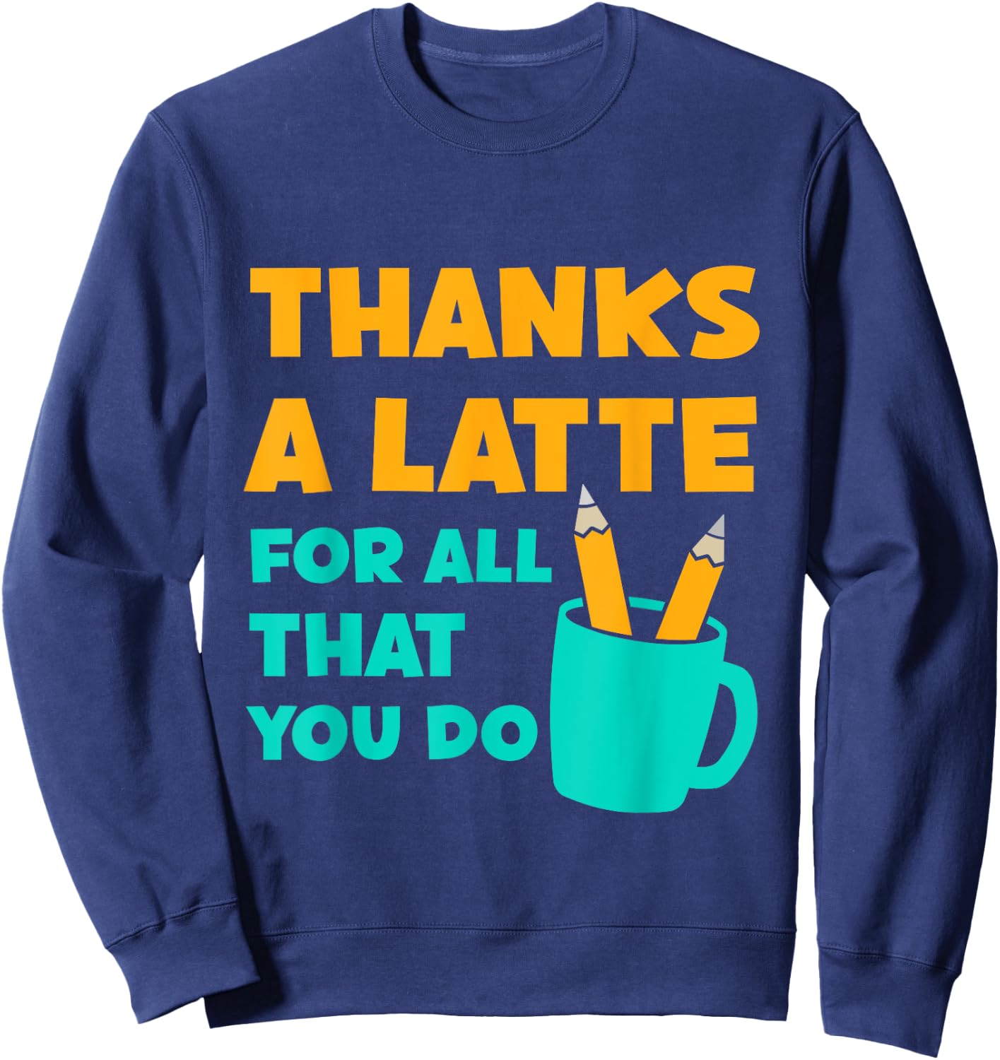 Thanks A Latte For All That You Do Teacher Thank You Love Sweatshirt - Sweatshirt | Navy