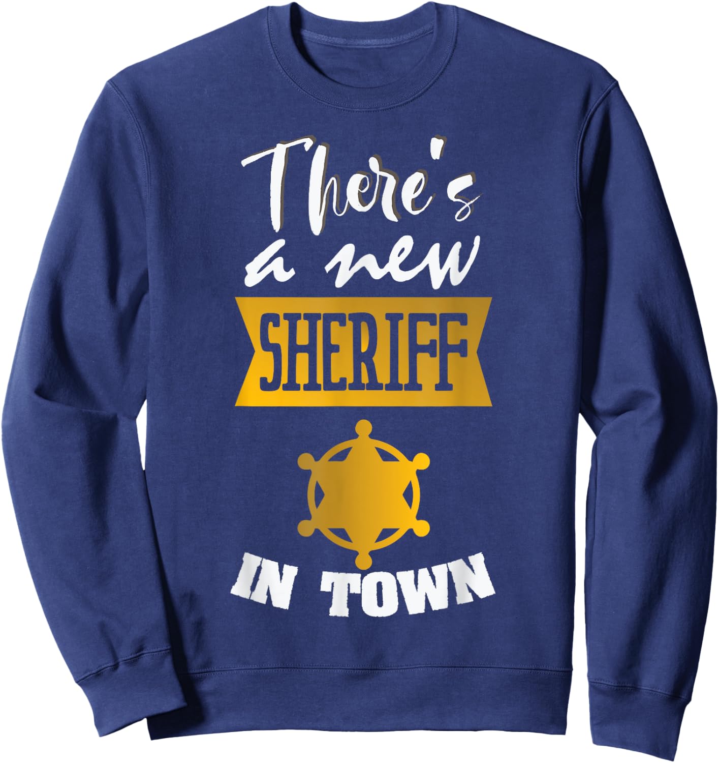 Funny Saying There's a New Sheriff In Town Deputy Women Men Sweatshirt - Sweatshirt | Navy