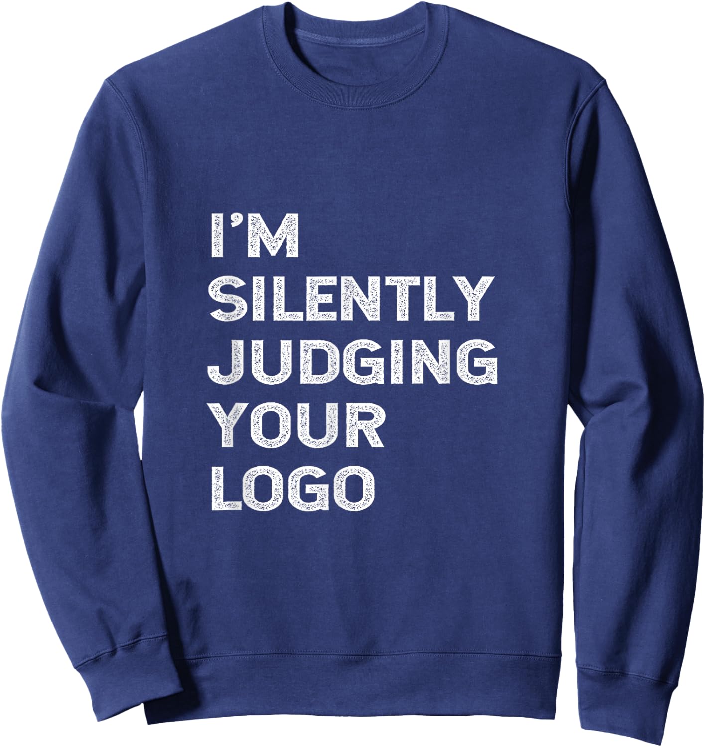 I'm Silently Judging Your Logo Funny Graphic Designer Quote Sweatshirt - Sweatshirt | Navy