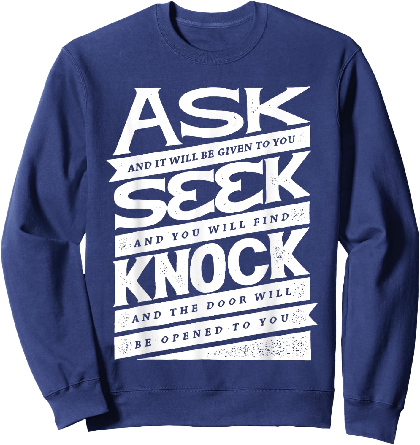 Ask (GIven) Seek (Find) Knock (Open) Christian Inspirational Sweatshirt - Sweatshirt | Navy