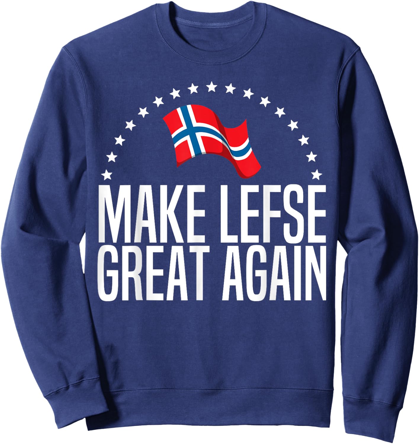 Funny Make Lefse Great Again Gift Norwegian Men Women Sweatshirt - Sweatshirt | Navy