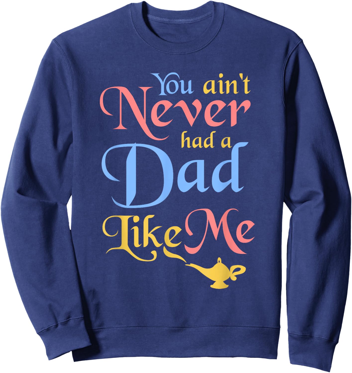 You ain't Never Had a Dad Like Me Funny Genie Father's Gifts Sweatshirt - Sweatshirt | Navy