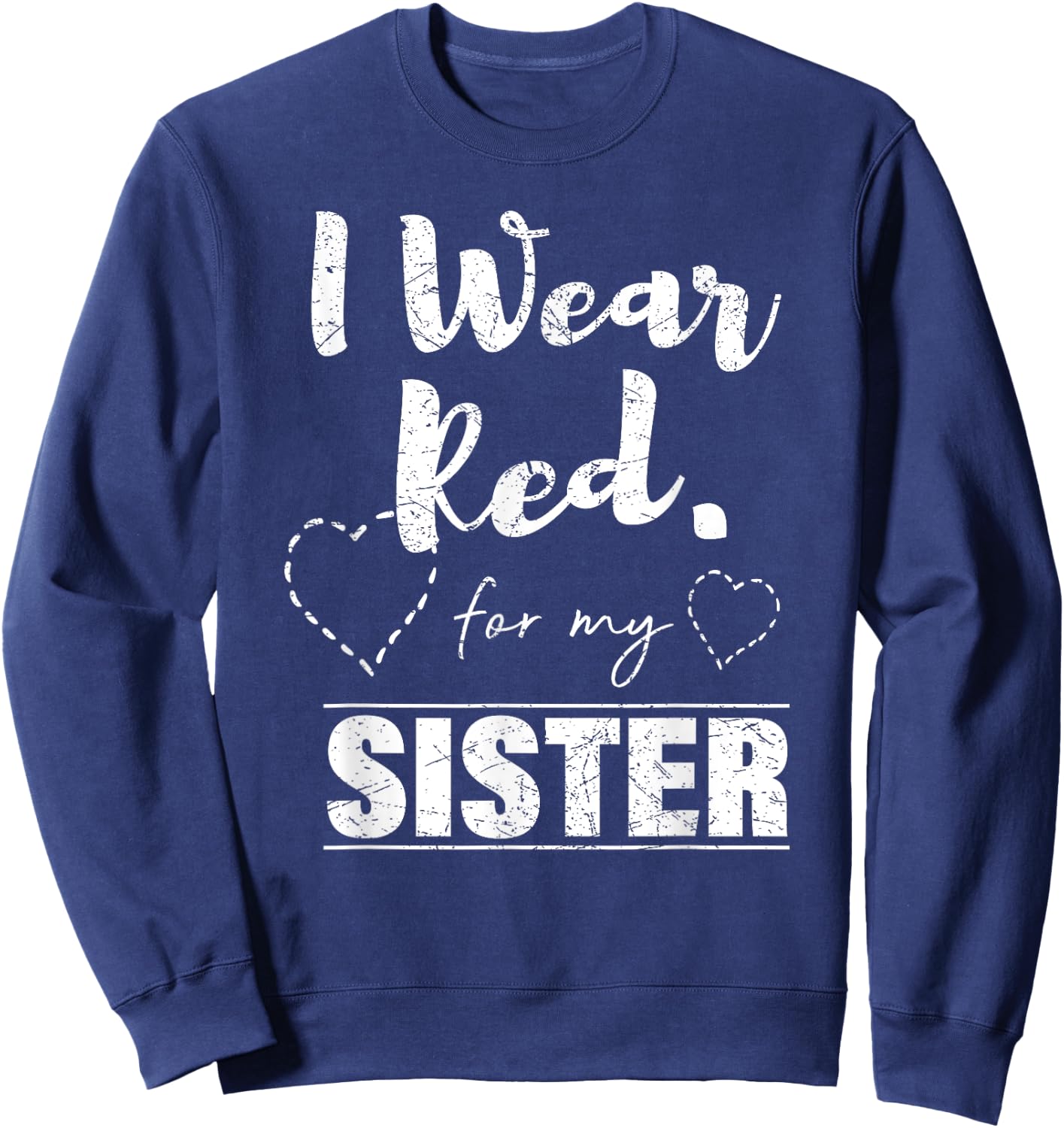 I Wear Red for my Sister , Heart Disease Awareness Gift Sweatshirt - Sweatshirt | Navy