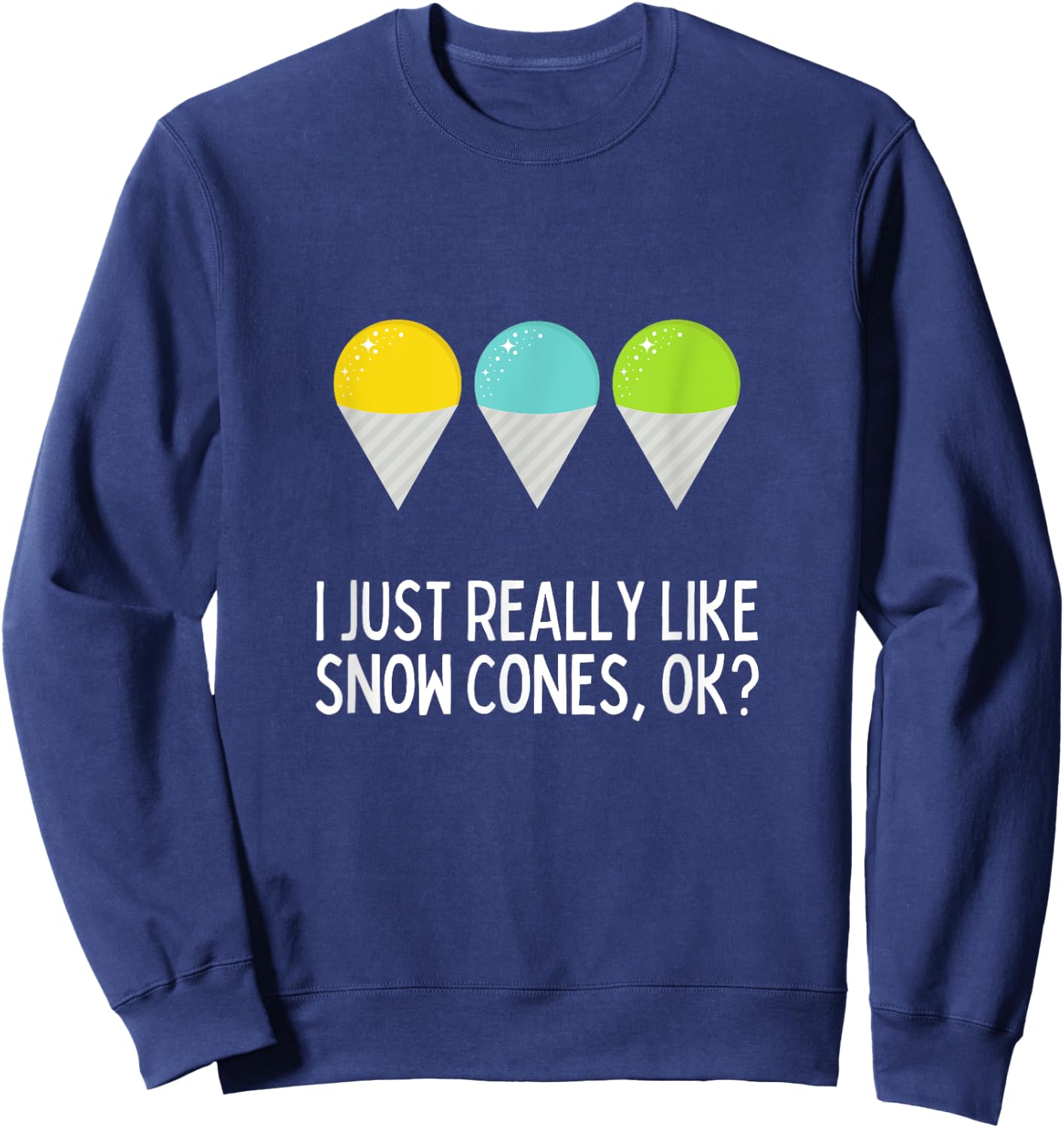 I Just Really Like Snow Cones Ok Funny Snow Cone Lover Sweatshirt - Sweatshirt | Navy