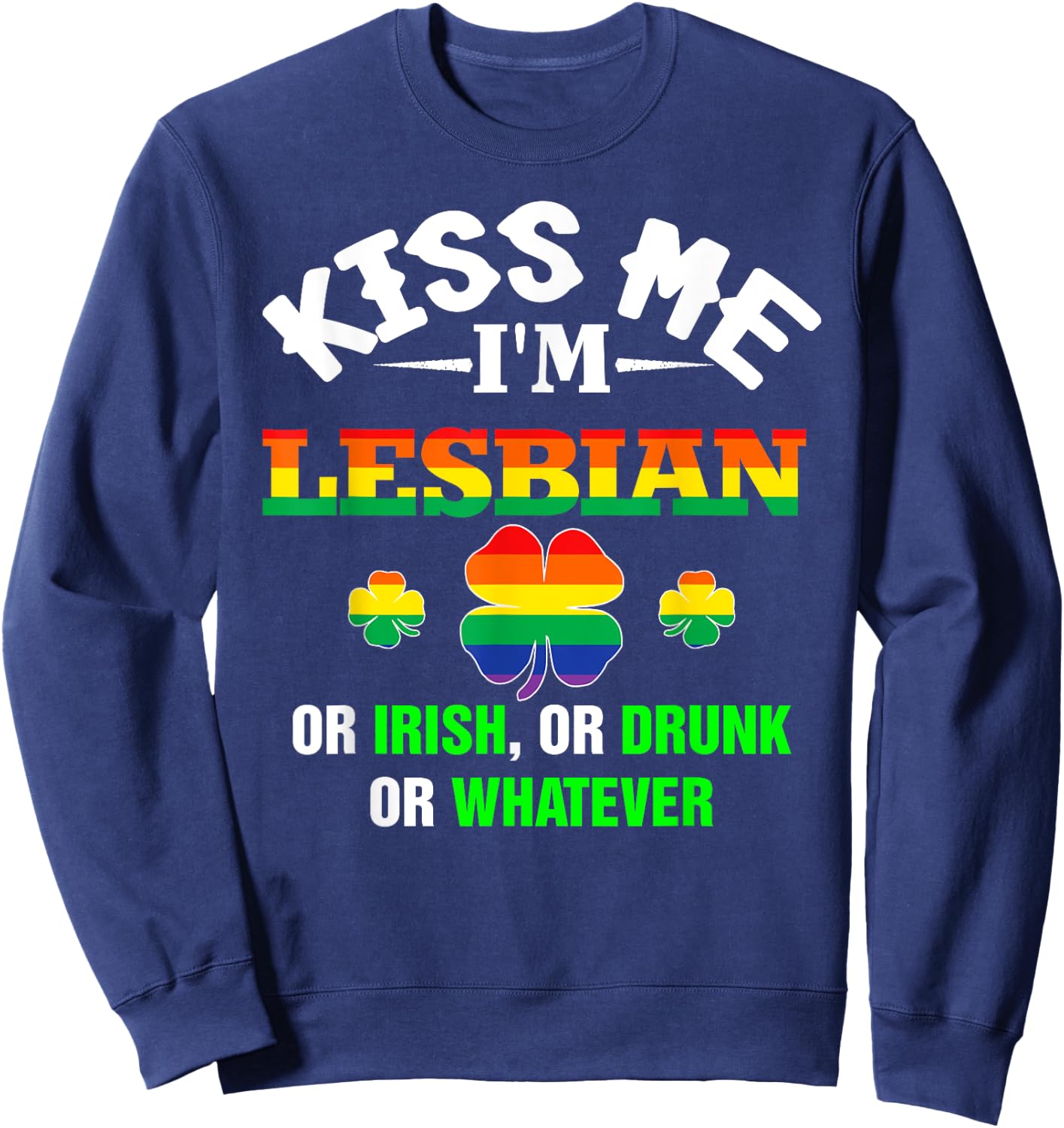 Kiss Me I'm Lesbian Or Irish Or Drunk Or Whatever Patrick's Sweatshirt - Sweatshirt | Navy