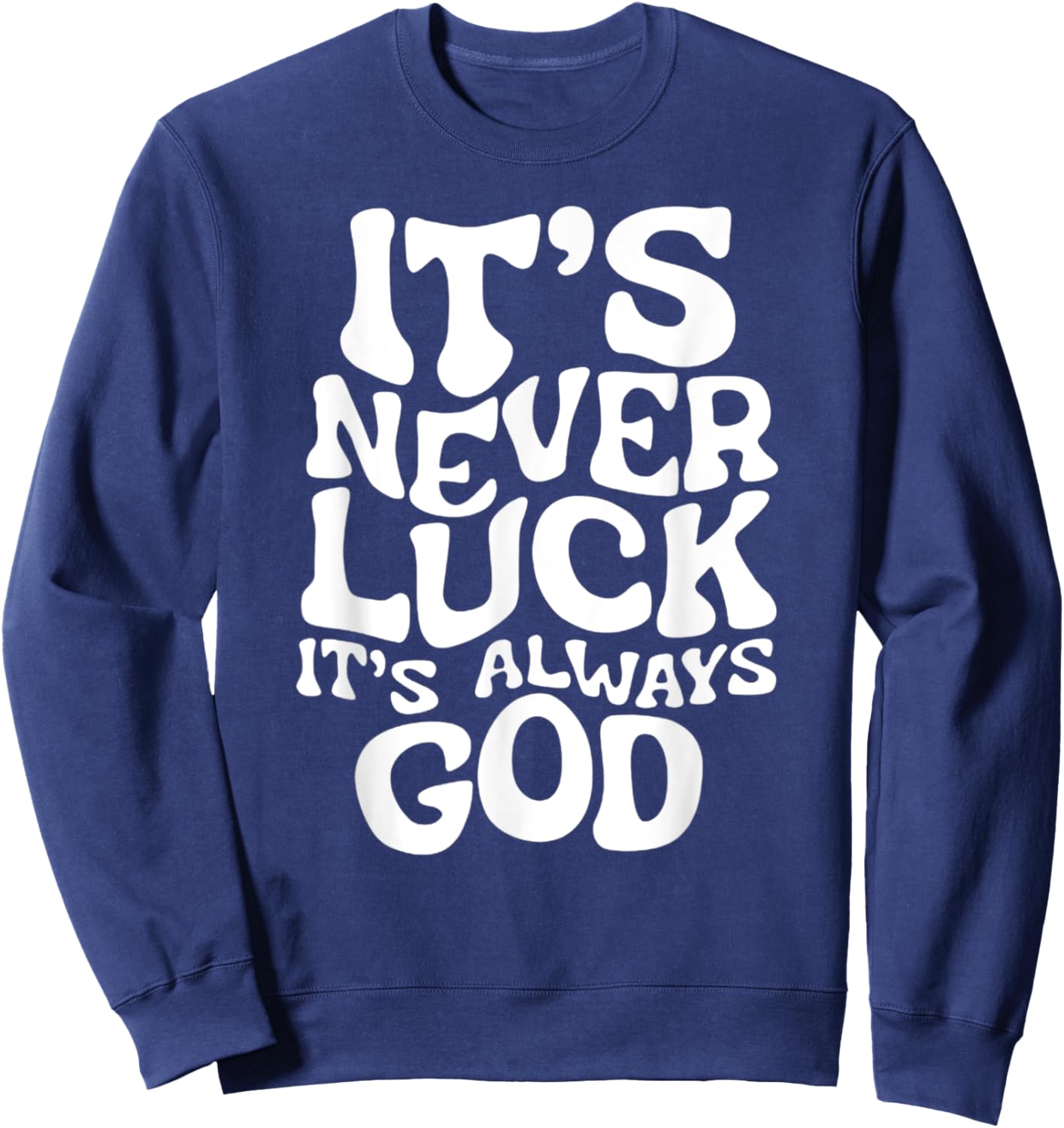 It's Never Luck, It's Always God - Faith-Based Inspirational Sweatshirt - Sweatshirt | Navy