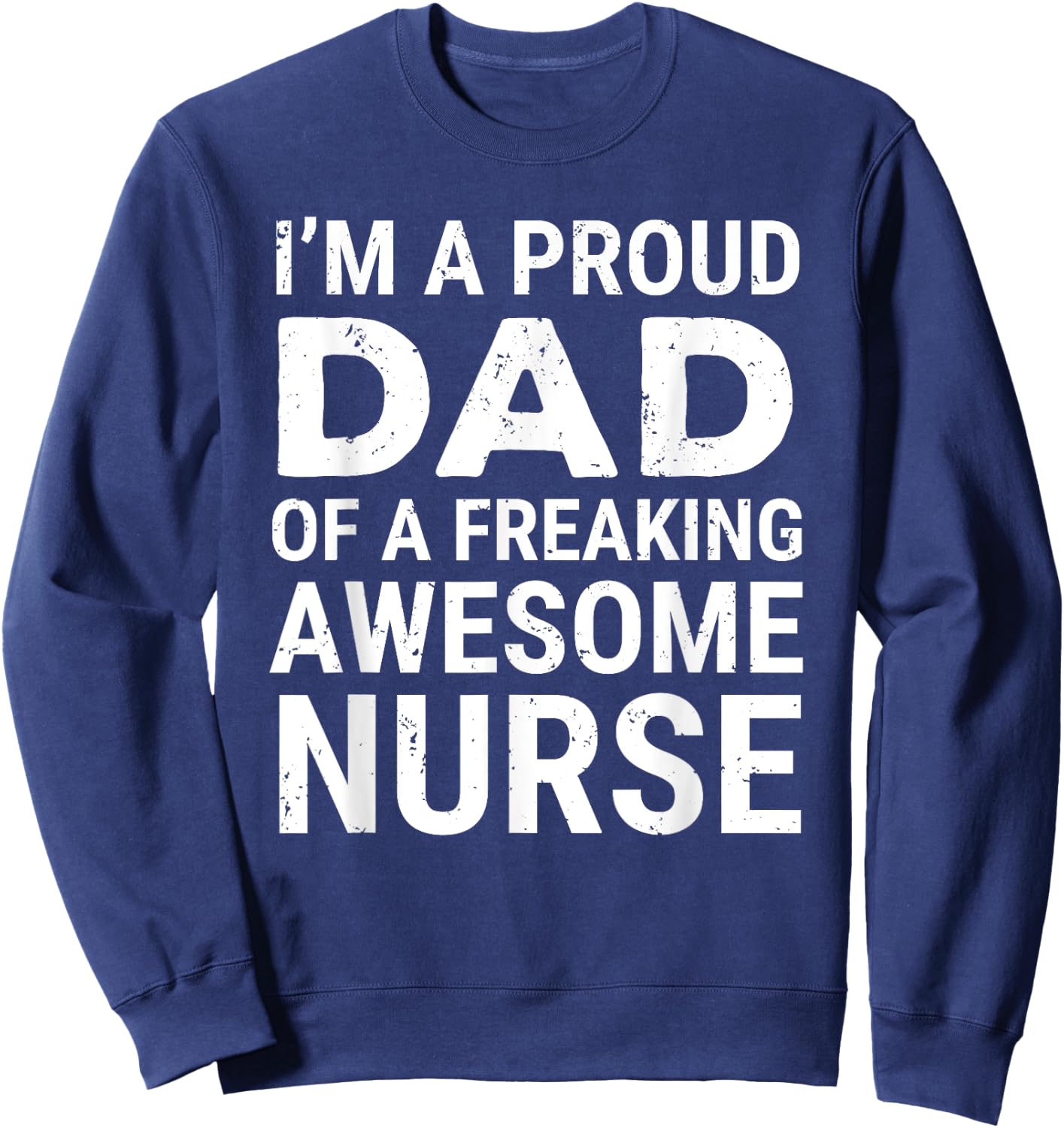 I'm A Proud Dad Of A Freaking Awesome Nurse Cute Father Sweatshirt - Sweatshirt | Navy