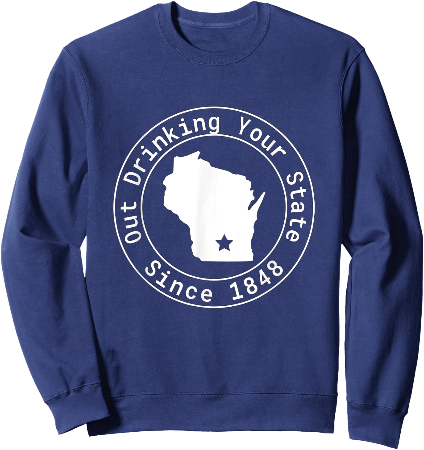 Wisconsin Out Drinking Your State Since 1848 Funny Design Sweatshirt - Sweatshirt | Navy