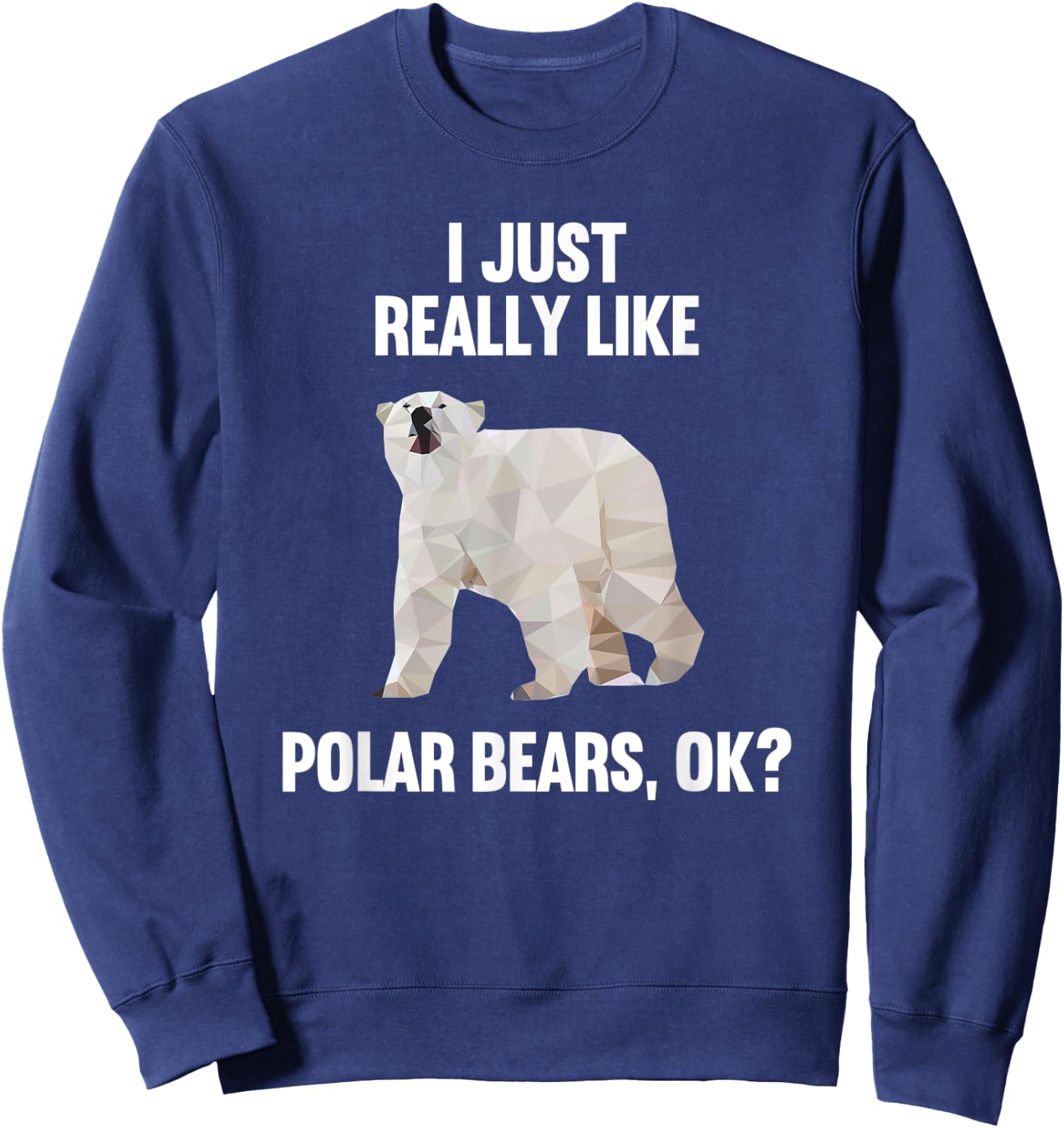 I Just Really Like Polar bears OK Funny Polar bears Gift Sweatshirt - Sweatshirt | Navy