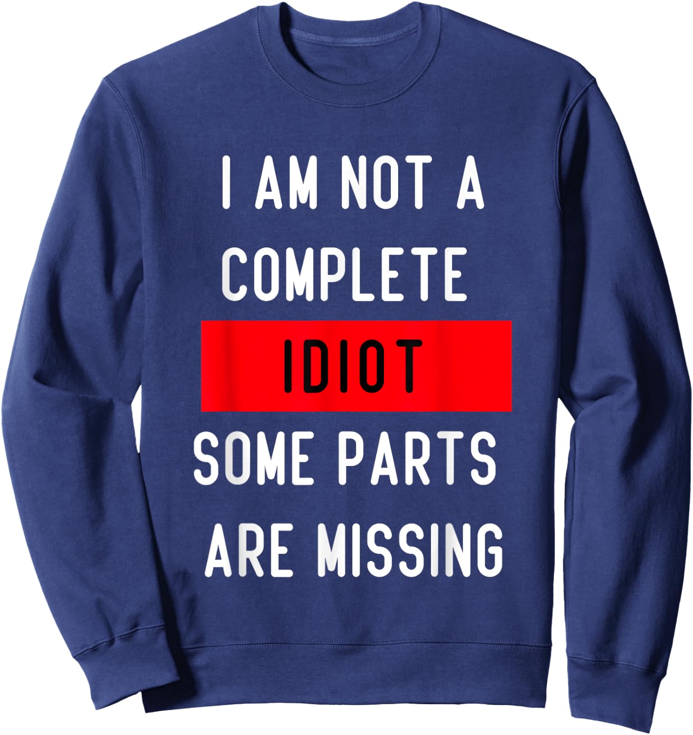 Funny I Am Not A Complete Idiot Some Parts Are Missing Gift Sweatshirt - Sweatshirt | Navy