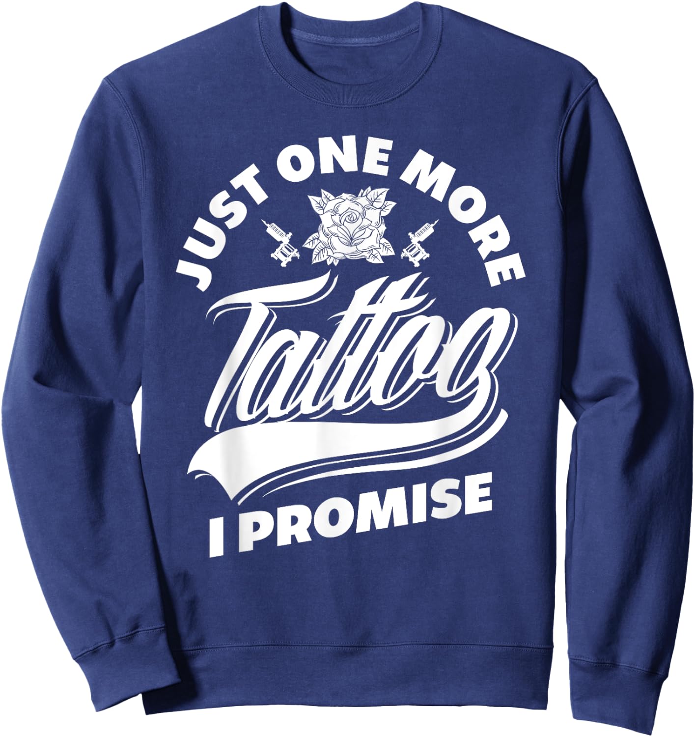 Just One More Tattoo I Promise Funny Tattoo Lover Gift Sweatshirt - Sweatshirt | Navy