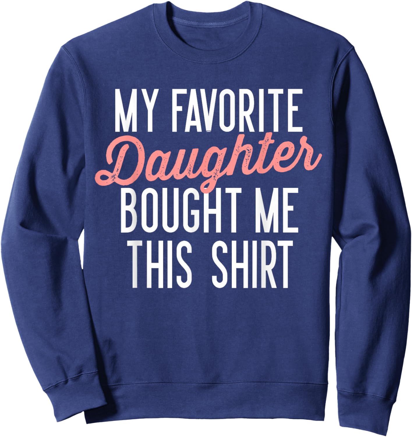 My Favorite Daughter Bought Me This Shirt Cute Gifts Dad Mom Sweatshirt - Sweatshirt | Navy