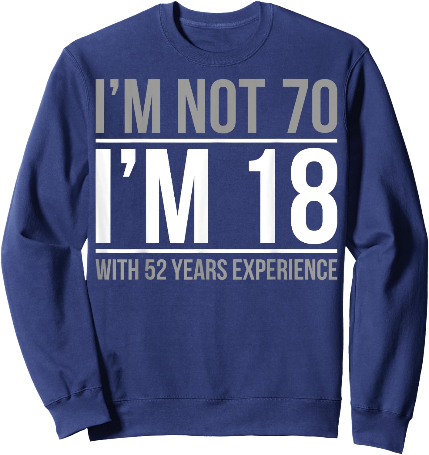 I'm not 70 I'm 18 With 52 Years Experience Sweatshirt - Sweatshirt | Navy