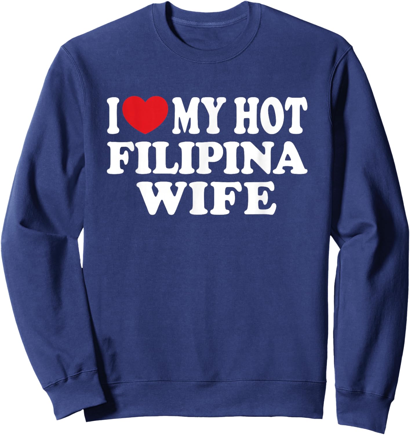 I Love My Hot Filipina Wife I Heart My Hot Wife Sweatshirt - Sweatshirt | Navy