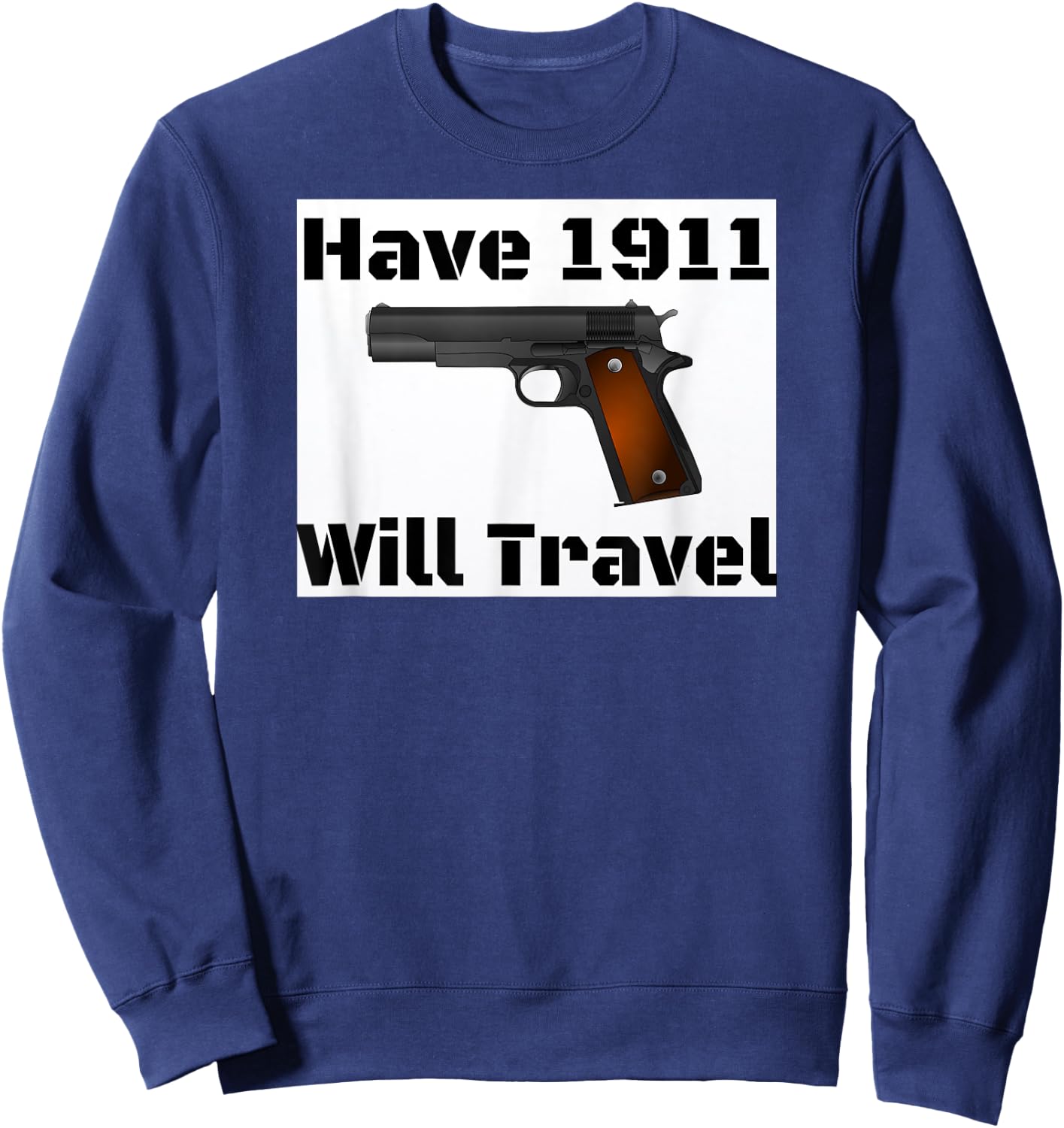 Have 1911 Will Travel Gun Rights Novelty Sweatshirt - Sweatshirt | Navy