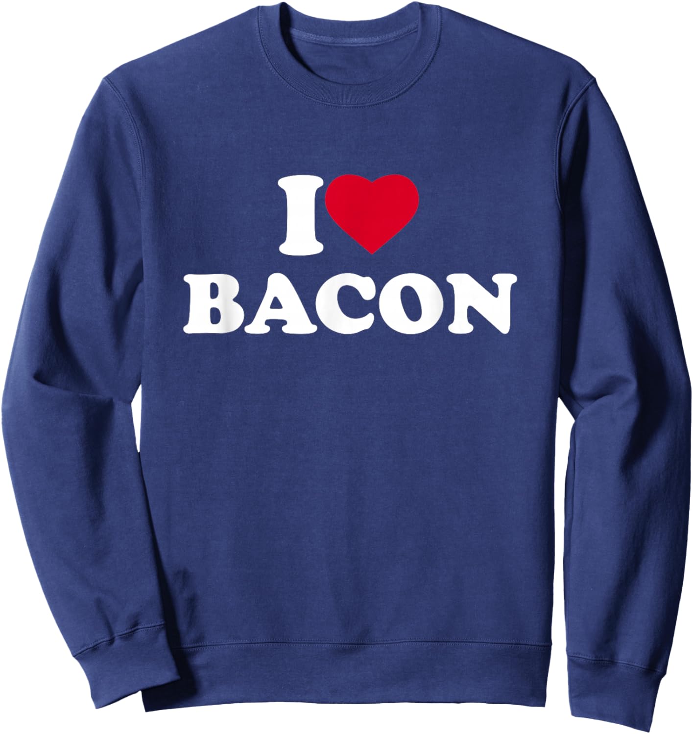 I Love Bacon I Heart Bacon Lover Sweatshirt - Sweatshirt | Navy