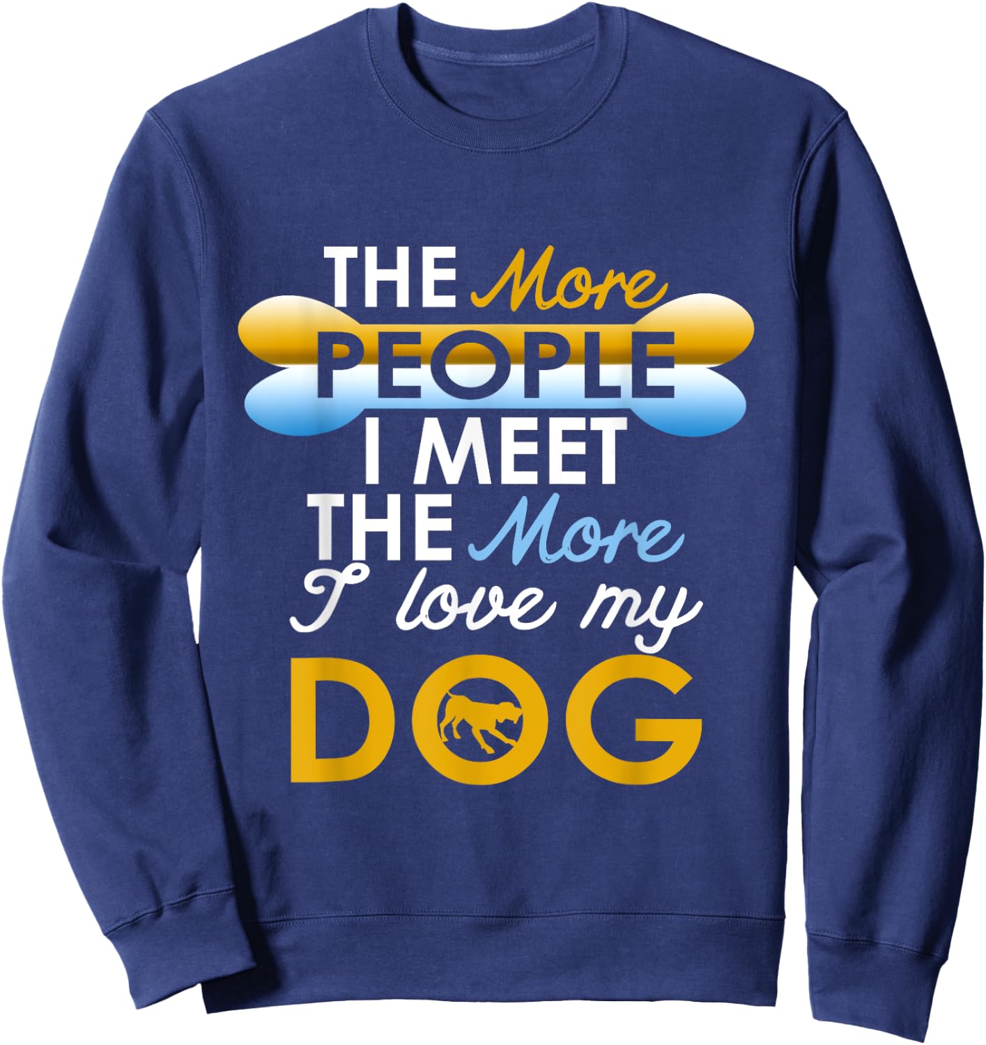 Funny Dog !! The More People I Meet The More I Love My Dog Sweatshirt - Sweatshirt | Navy